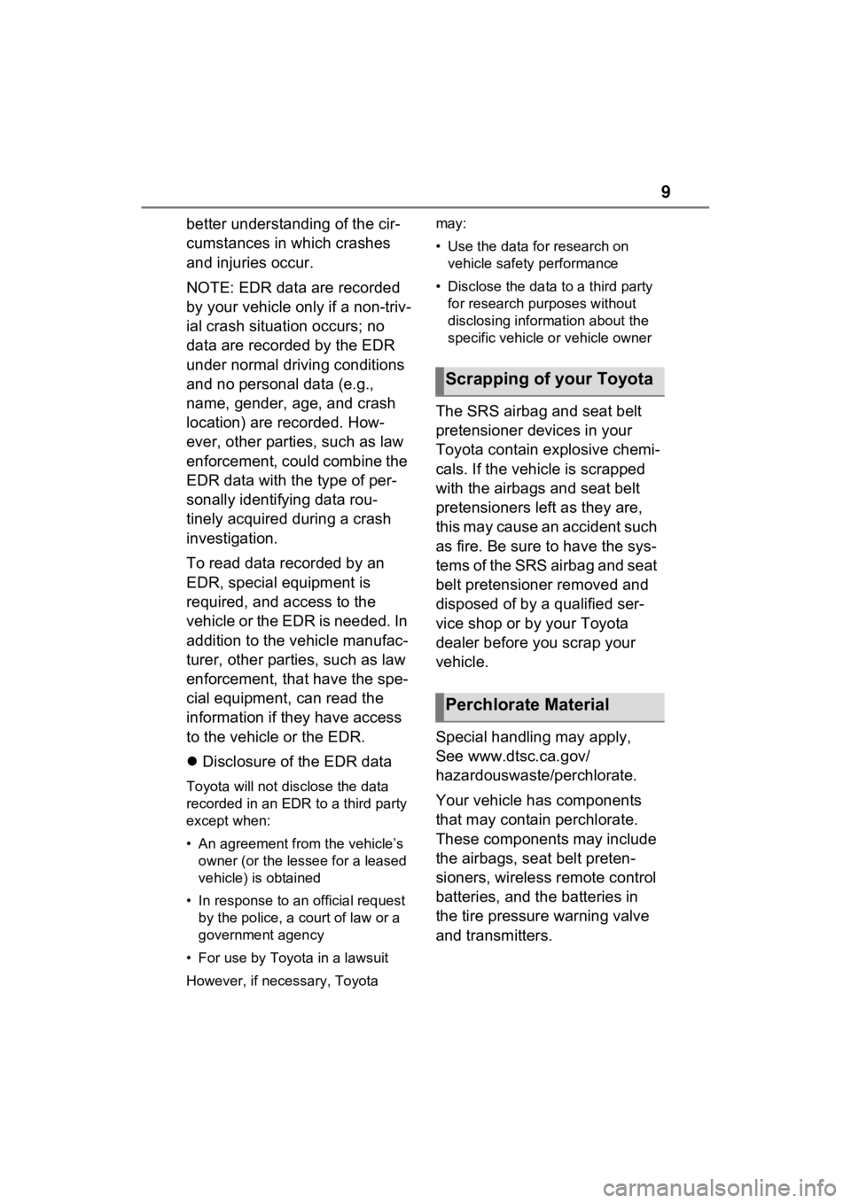 TOYOTA VENZA HYBRID 2023  Owners Manual 9
better understanding of the cir-
cumstances in which crashes 
and injuries occur.
NOTE: EDR data are recorded 
by your vehicle only if a non-triv-
ial crash situation occurs; no 
data are recorded b