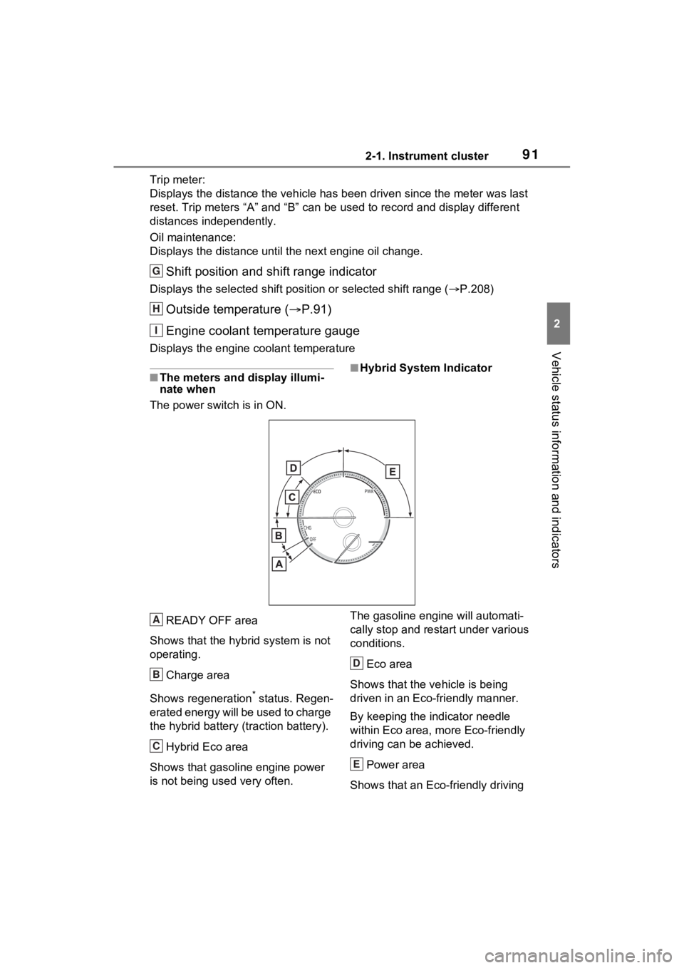 TOYOTA VENZA HYBRID 2023 Owners Manual 912-1. Instrument cluster
2
Vehicle status information and indicators
Trip meter:
Displays the distance the vehicle has been driven since the meter was last
reset. Trip meters “A” and “B” c a TOYOTA VENZA HYBRID 2023 Owners Manual 912-1. Instrument cluster
2
Vehicle status information and indicators
Trip meter:
Displays the distance the vehicle has been driven since the meter was last
reset. Trip meters “A” and “B” c a