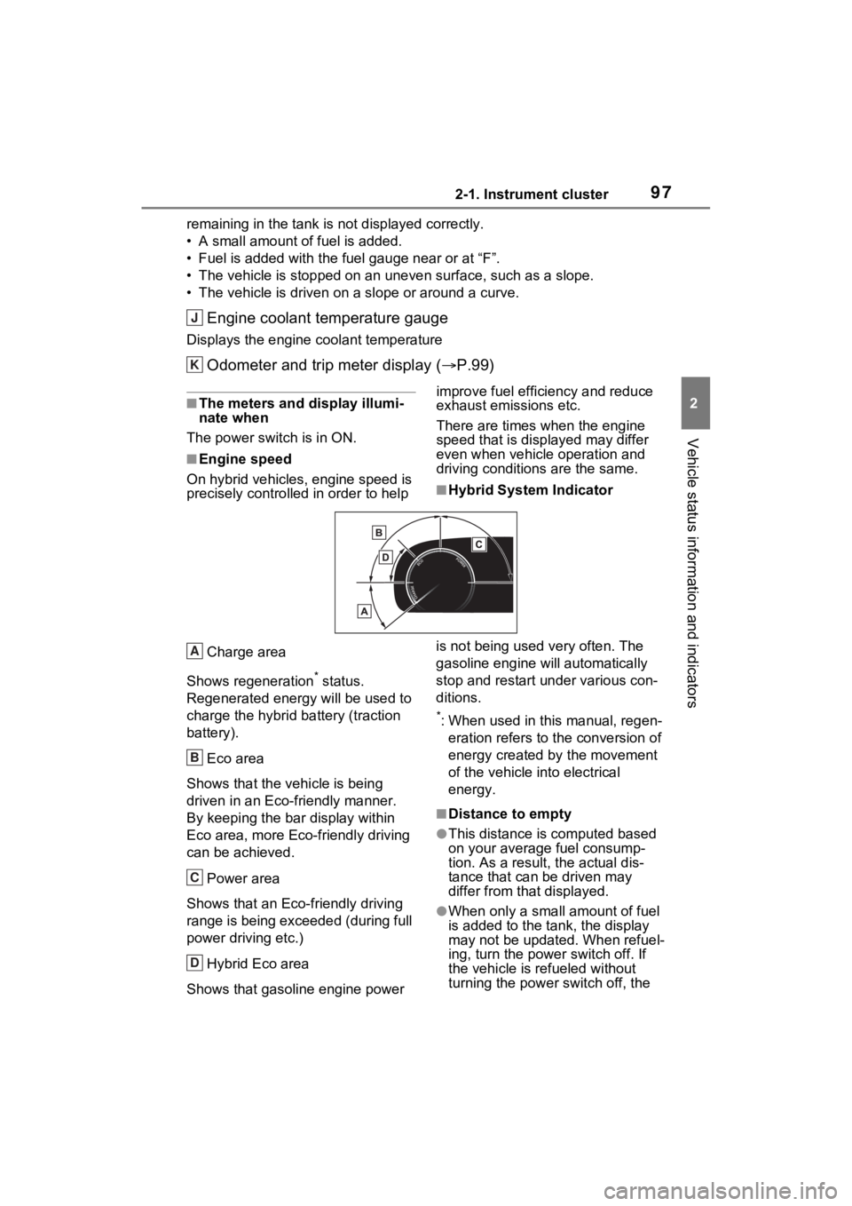 TOYOTA VENZA HYBRID 2023 Owners Manual 972-1. Instrument cluster
2
Vehicle status information and indicators
remaining in the tank is not displayed correctly.
• A small amount of fuel is added.
• Fuel is added with the fuel gauge near TOYOTA VENZA HYBRID 2023 Owners Manual 972-1. Instrument cluster
2
Vehicle status information and indicators
remaining in the tank is not displayed correctly.
• A small amount of fuel is added.
• Fuel is added with the fuel gauge near