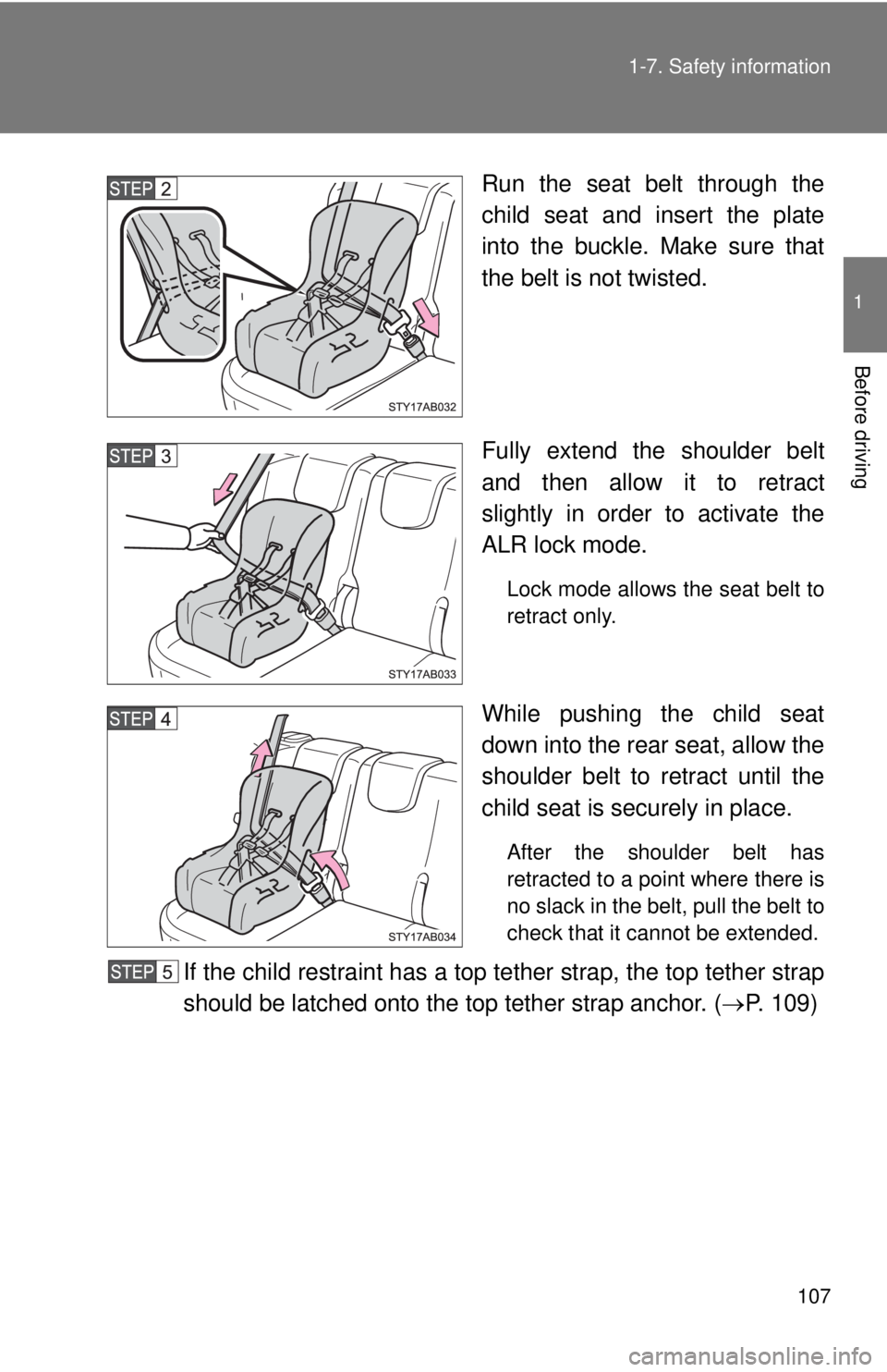 TOYOTA YARIS HATCHBACK 2009  Owners Manual 107
1-7. Safety information
1
Before driving
Run the seat belt through the 
child seat and insert the plate 
into the buckle. Make sure that 
the belt is not twisted.
Fully extend the shoulder belt 
a