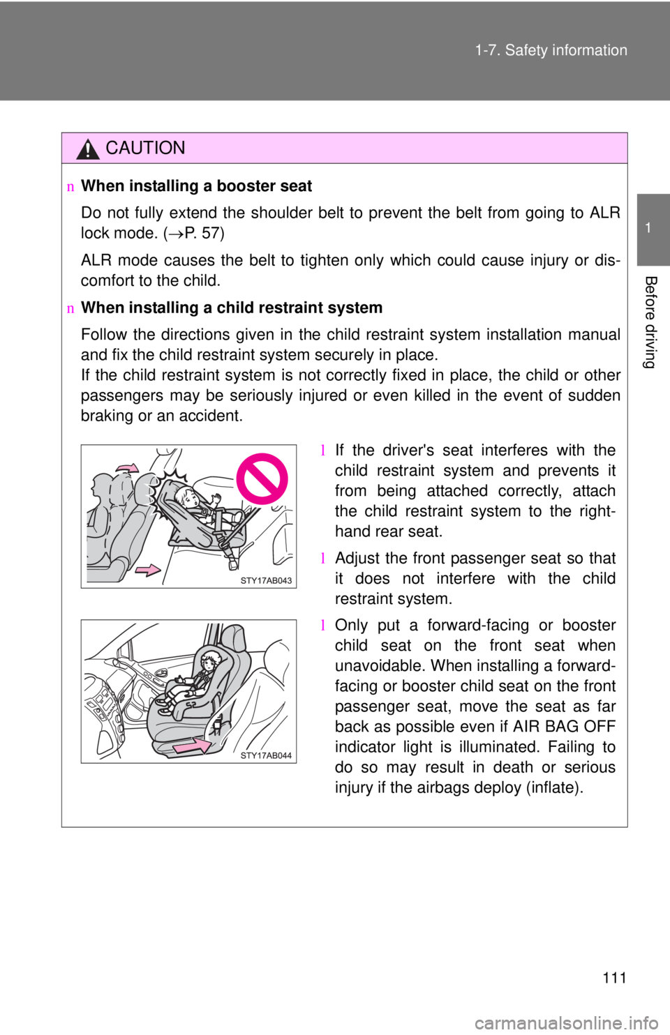 TOYOTA YARIS HATCHBACK 2009  Owners Manual 111
1-7. Safety information
1
Before driving
CAUTION
n
When installing a booster seat 
Do not fully extend the shoulder belt to prevent the belt from going to ALR 
lock mode. ( →P. 57)
ALR mode caus