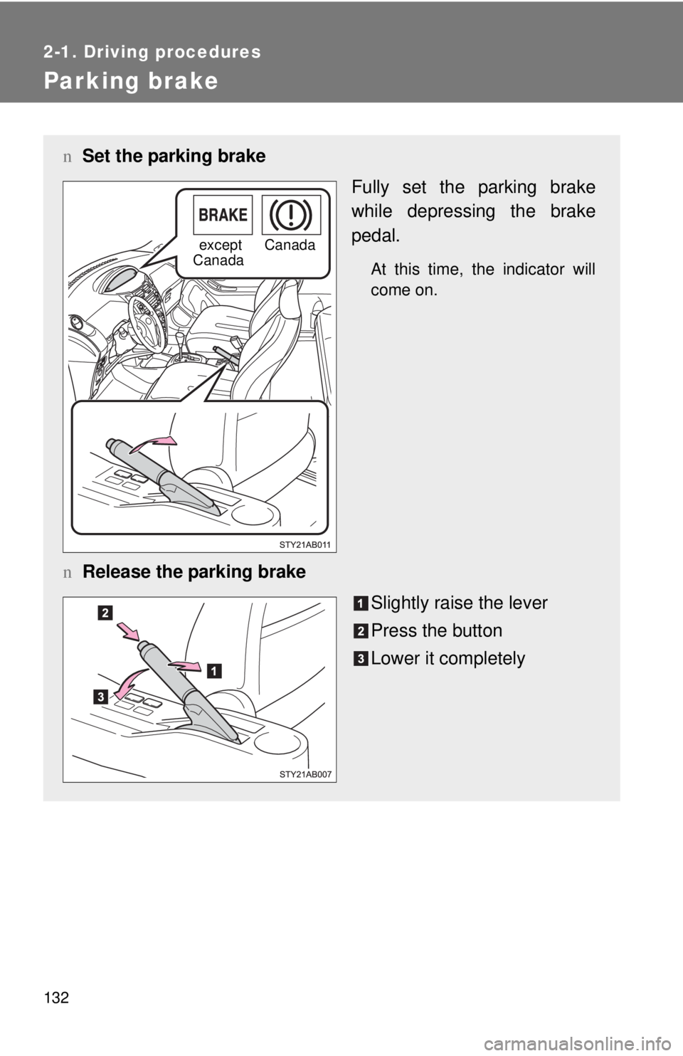 TOYOTA YARIS HATCHBACK 2009  Owners Manual 132
2-1. Driving procedures
Parking brake
nSet the parking brake
Fully set the parking brake 
while depressing the brake 
pedal.
At this time, the indicator will 
come on.
nRelease the parking brake
S