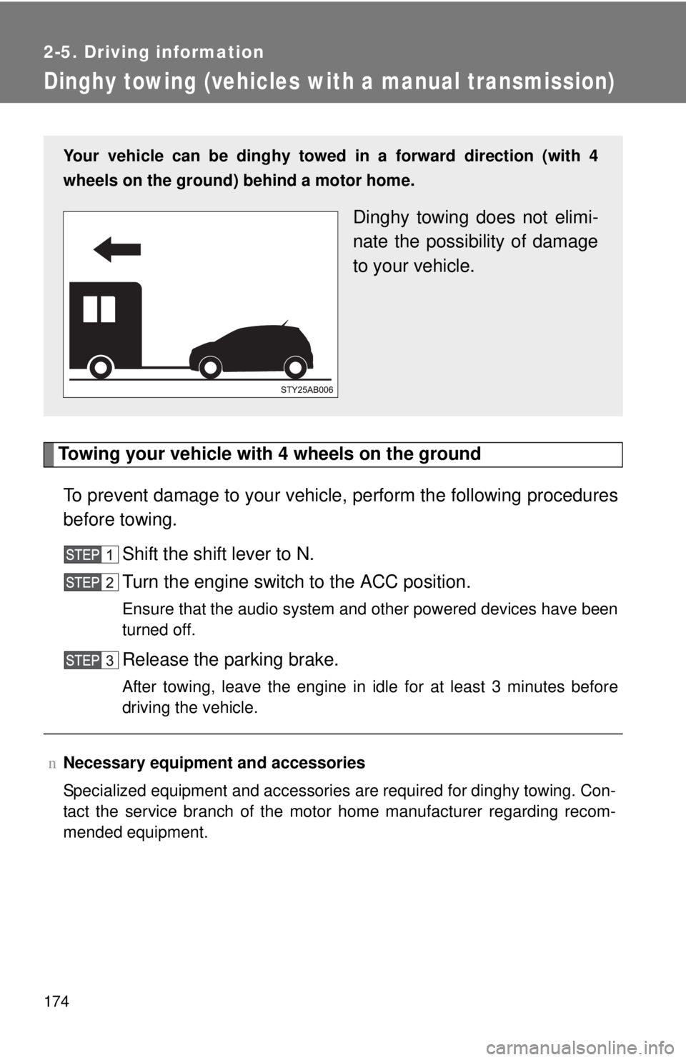 TOYOTA YARIS HATCHBACK 2009  Owners Manual 174
2-5. Driving information
Dinghy towing (vehicles with a manual transmission)
Towing your vehicle with 4 wheels on the ground
To prevent damage to your vehicle, perform the following procedures 
be