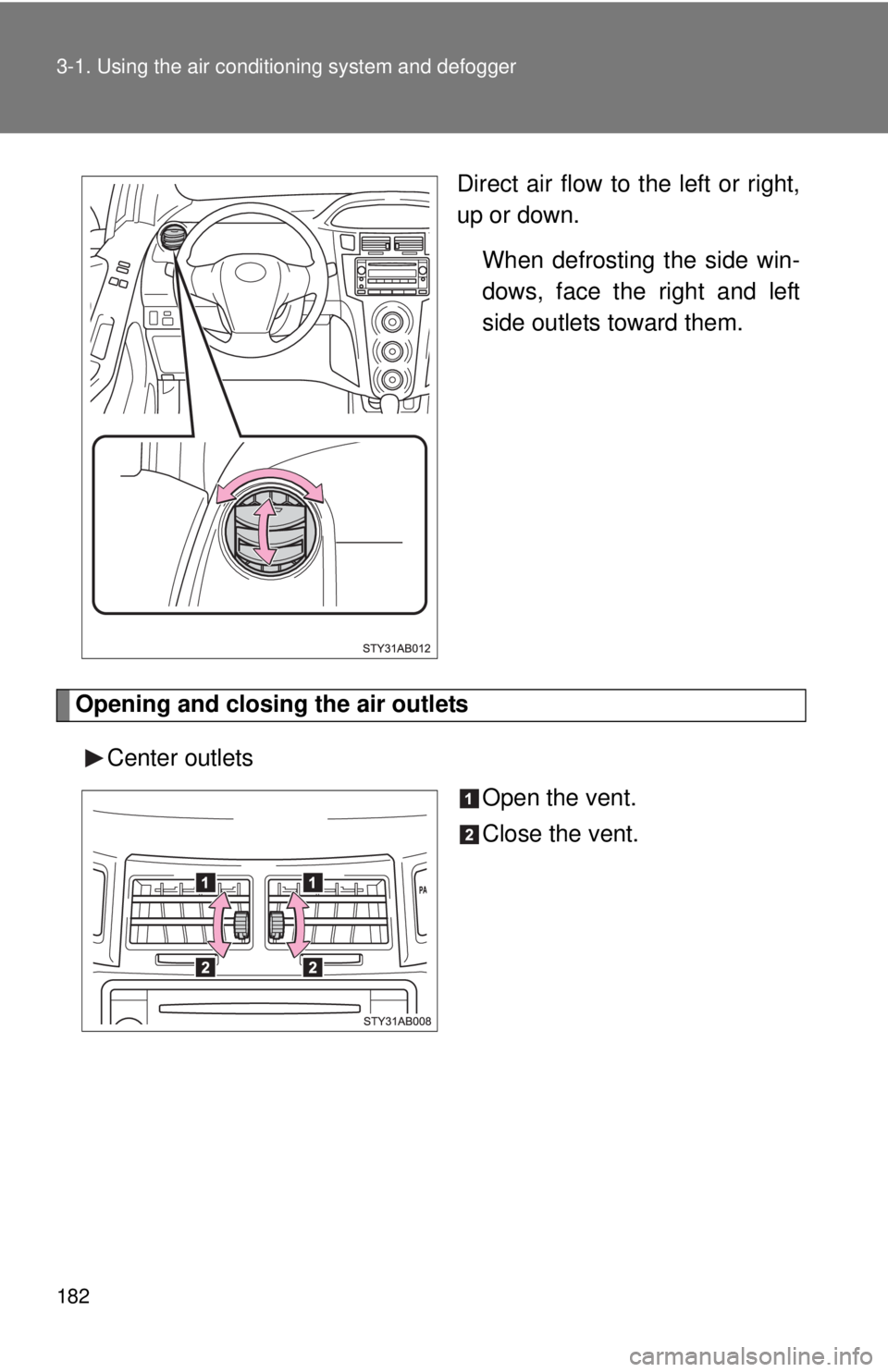 TOYOTA YARIS HATCHBACK 2009  Owners Manual 182 3-1. Using the air conditioning system and defogger
Direct air flow to the left or right, 
up or down.
When defrosting the side win -
dows, face the right and left 
side ou
 tlets toward them.
Ope