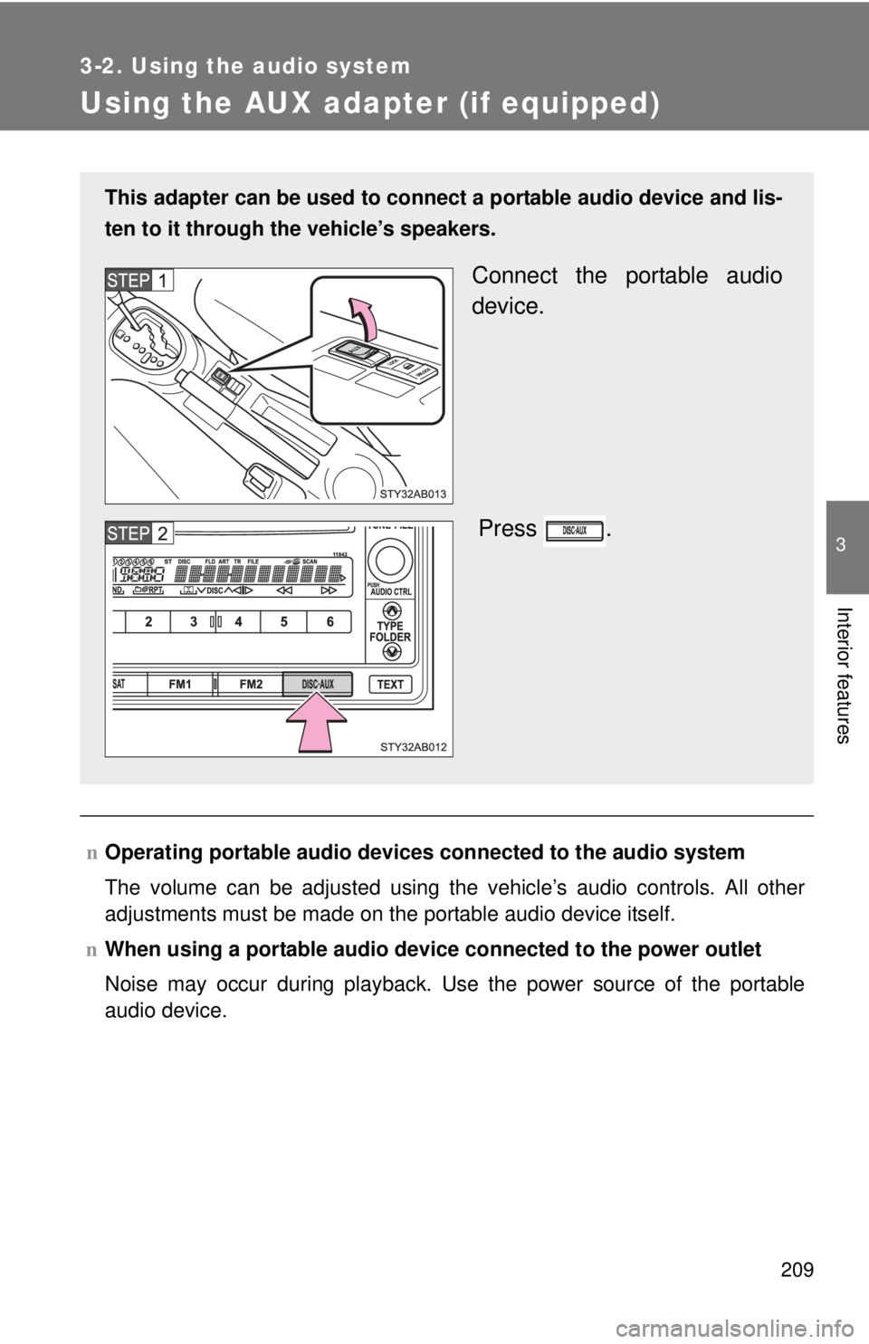 TOYOTA YARIS HATCHBACK 2009  Owners Manual 209
3-2. Using the audio system
3
Interior features
Using the AUX adapter (if equipped)
nOperating portable  audio devices connected  to the audio system
The volume can be adjusted using the vehicle