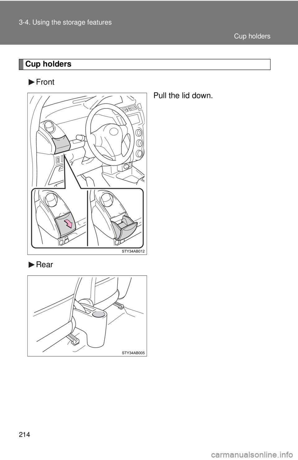 TOYOTA YARIS HATCHBACK 2009  Owners Manual 214 3-4. Using the storage features
Cup holders
FrontPull the lid down.
Rear
Cup holders 