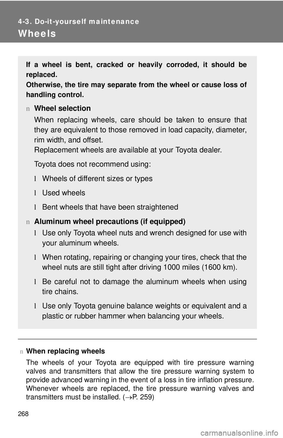 TOYOTA YARIS HATCHBACK 2009  Owners Manual 268
4-3. Do-it-yourself maintenance
Wheels
nWhen replacing wheels
The wheels of your Toyota are equipped with tire pressure warning 
valves an
d transmitters that allow the tire pressure warning syste