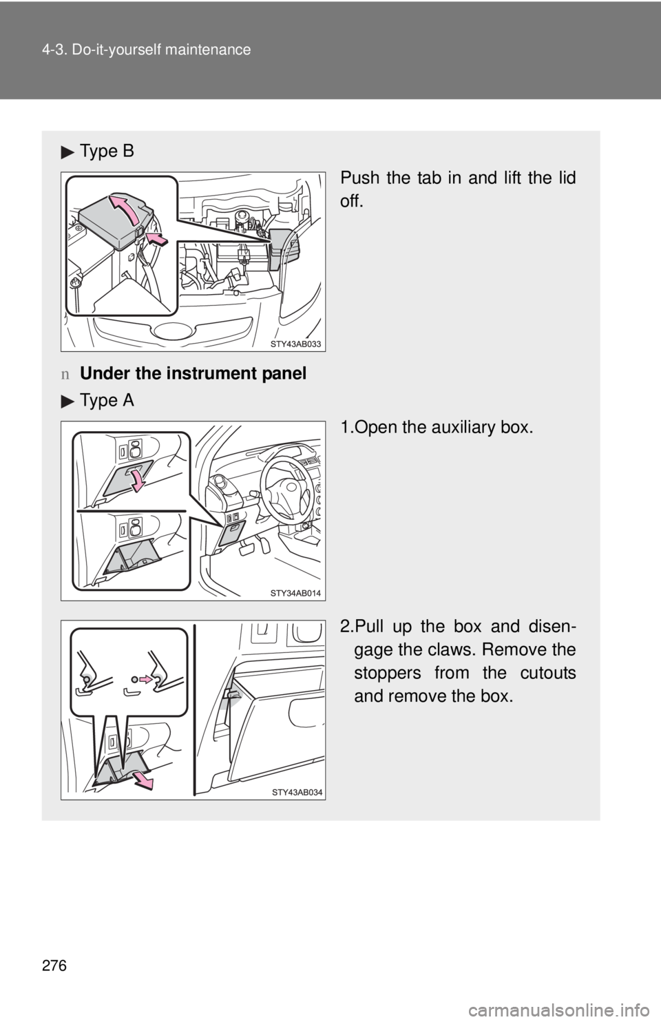 TOYOTA YARIS HATCHBACK 2009  Owners Manual 276 4-3. Do-it-yourself maintenance
Ty p e  B
Push the tab in and lift the lid 
off.
n Under the instrument p
 anel 
Ty p e  A 1.Open the auxiliary box.
2.Pull up the box and disen-
gage the claws. Re
