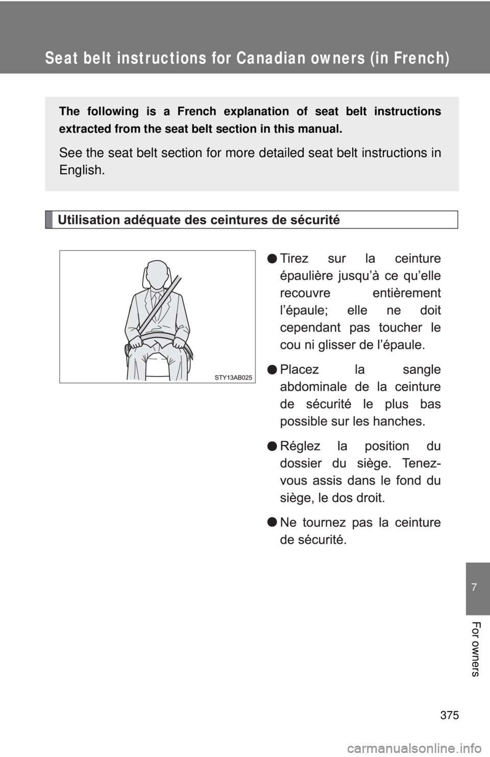 TOYOTA YARIS HATCHBACK 2009  Owners Manual 375
7
For owners
Seat belt instructions for Canadian owners (in French)
The following is a French explanation of seat belt instructions 
extracted from the seat belt  section in this manual.
See the s
