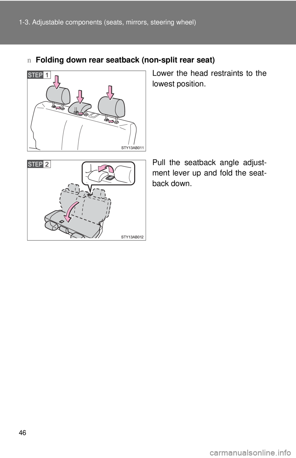 TOYOTA YARIS HATCHBACK 2009  Owners Manual 46 1-3. Adjustable components (seats, mirrors, steering wheel)
nFolding down rear seatback (non-split rear seat)
Lower the head restraints to the 
lowest
 position.
Pull the seatback angle adjust -
me