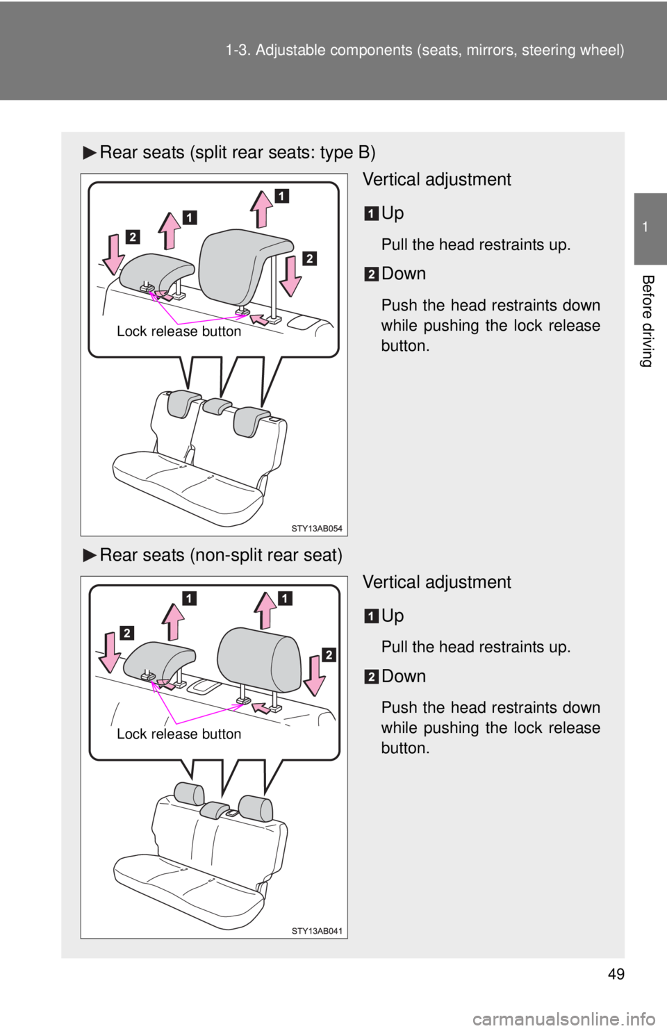 TOYOTA YARIS HATCHBACK 2009  Owners Manual 49
1-3. Adjustable components (s
eats, mirrors, steering wheel)
1
Before driving
Rear seats (split rear seats: type B)
Vertical adjustment
Up
Pull the head restraints up.
Down
Push the head restraints