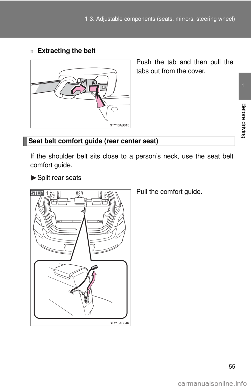 TOYOTA YARIS HATCHBACK 2009  Owners Manual 55
1-3. Adjustable components (s
eats, mirrors, steering wheel)
1
Before driving
nExtracting the belt
Push the tab and then pull the 
t
abs out from the cover.
Seat belt comfort guide (rear center sea