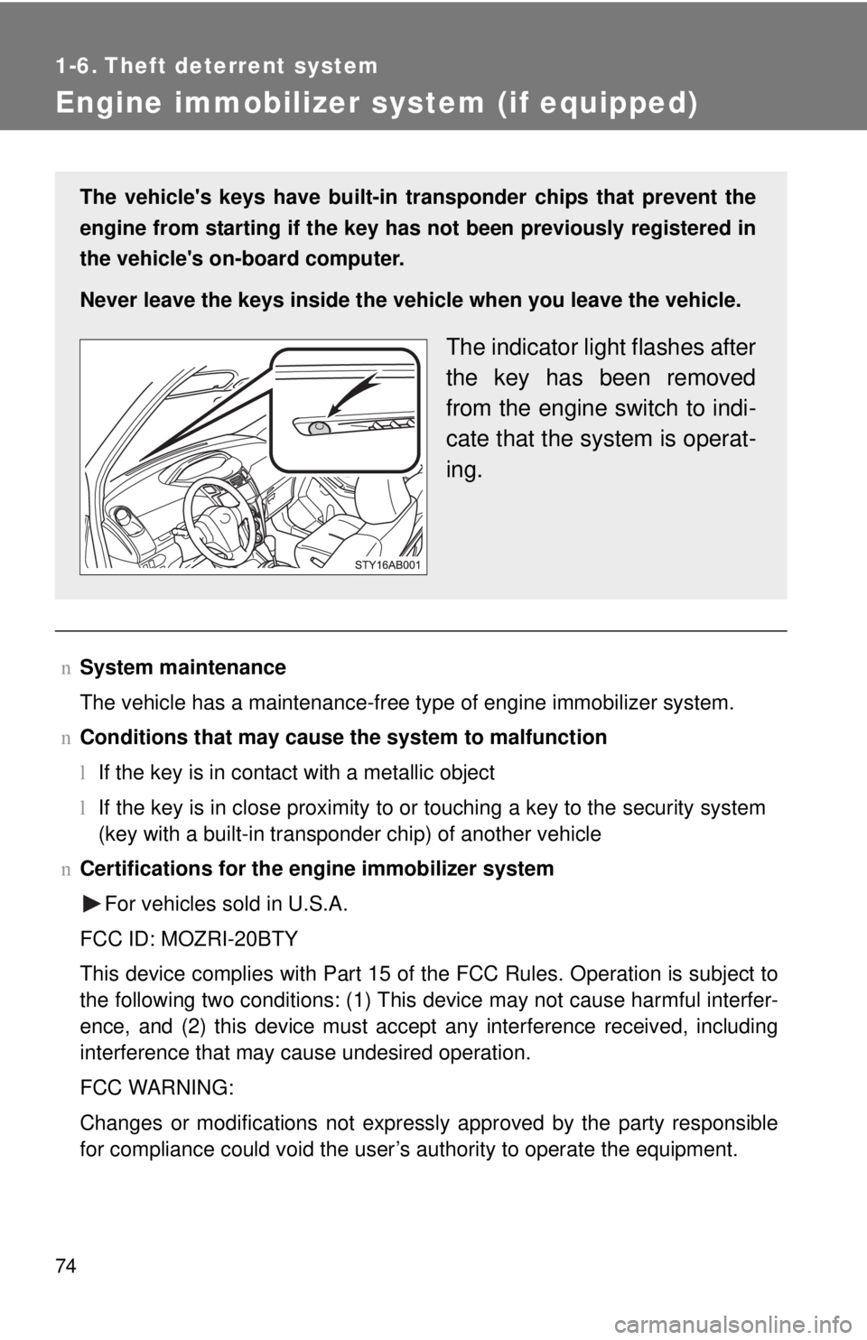 TOYOTA YARIS HATCHBACK 2009  Owners Manual 74
1-6. Theft deterrent system
Engine immobilizer system (if equipped)
nSystem maintenance
The vehicle has a maintenance-free type of engine immobilizer system.
n Conditions that may
  cause the syste