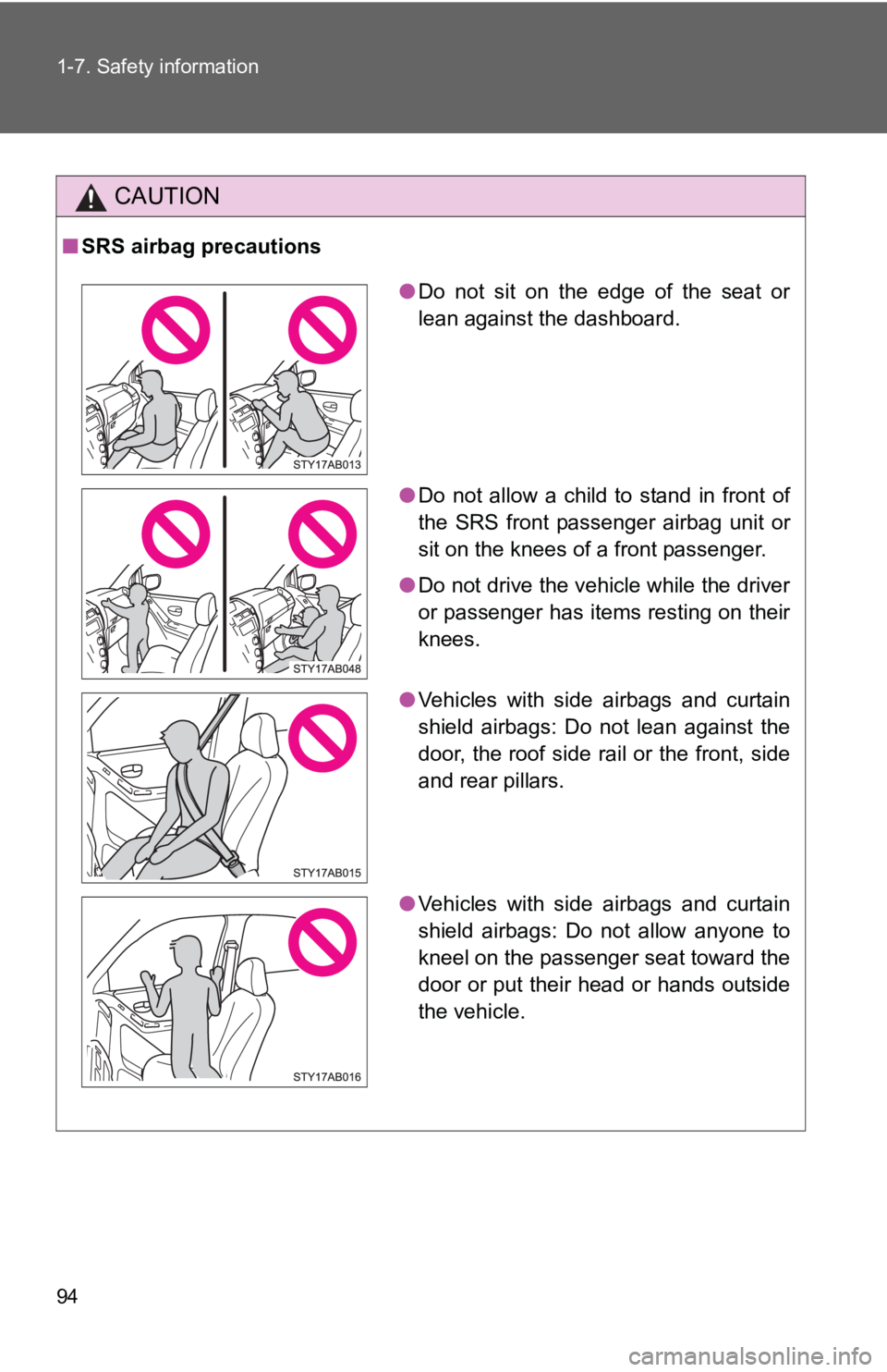 TOYOTA YARIS HATCHBACK 2010  Owners Manual 94 1-7. Safety information
CAUTION
■SRS airbag precautions
●Do not sit on the edge of the seat or
lean against the dashboard.
● Do not allow a child to stand in front of
the SRS front passenger 
