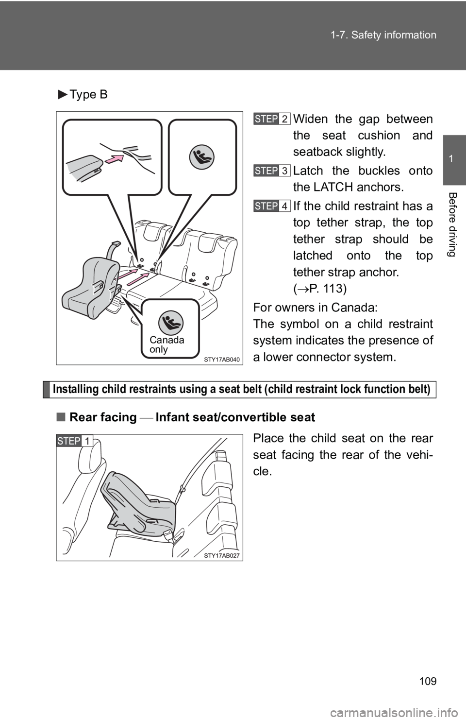 TOYOTA YARIS HATCHBACK 2010  Owners Manual 109
1-7. Safety information
1
Before driving
Type B
Widen the gap between
the seat cushion and
seatback slightly.
Latch the buckles onto
the LATCH anchors.
If the child restraint has a
top tether stra