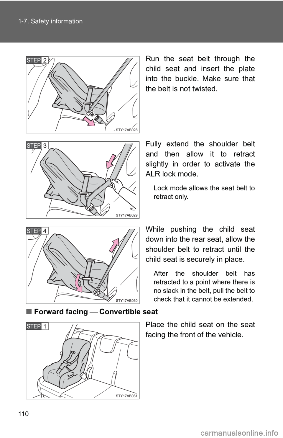 TOYOTA YARIS HATCHBACK 2010  Owners Manual 110 1-7. Safety information
Run the seat belt through the
child seat and insert the plate
into the buckle. Make sure that
the belt is not twisted.
Fully extend the shoulder belt
and then allow it to r