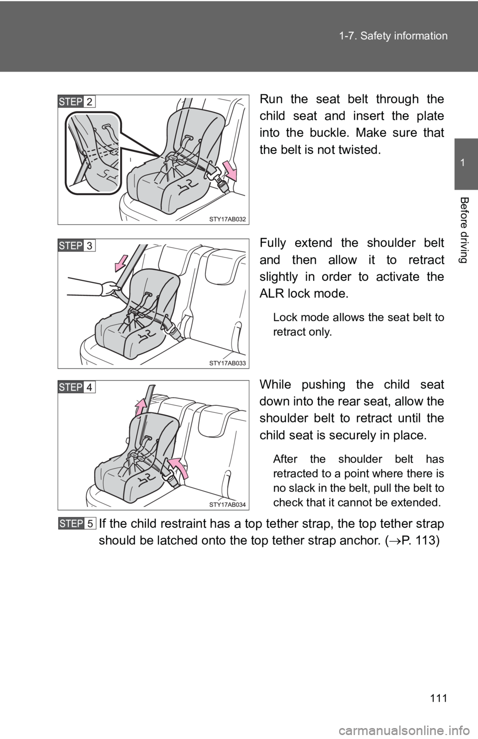 TOYOTA YARIS HATCHBACK 2010  Owners Manual 111
1-7. Safety information
1
Before driving
Run the seat belt through the
child seat and insert the plate
into the buckle. Make sure that
the belt is not twisted.
Fully extend the shoulder belt
and t