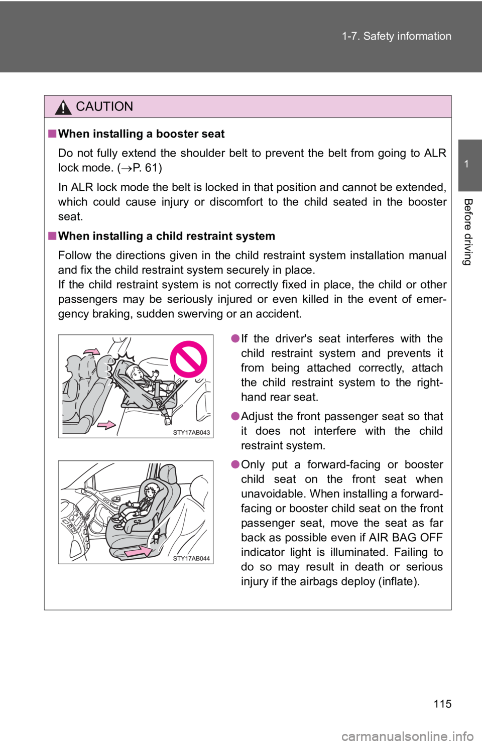 TOYOTA YARIS HATCHBACK 2010  Owners Manual 115
1-7. Safety information
1
Before driving
CAUTION
■
When installing a booster seat 
Do not fully extend the shoulder belt to prevent the belt from going to ALR
lock mode. ( →P. 61)
In ALR lock 