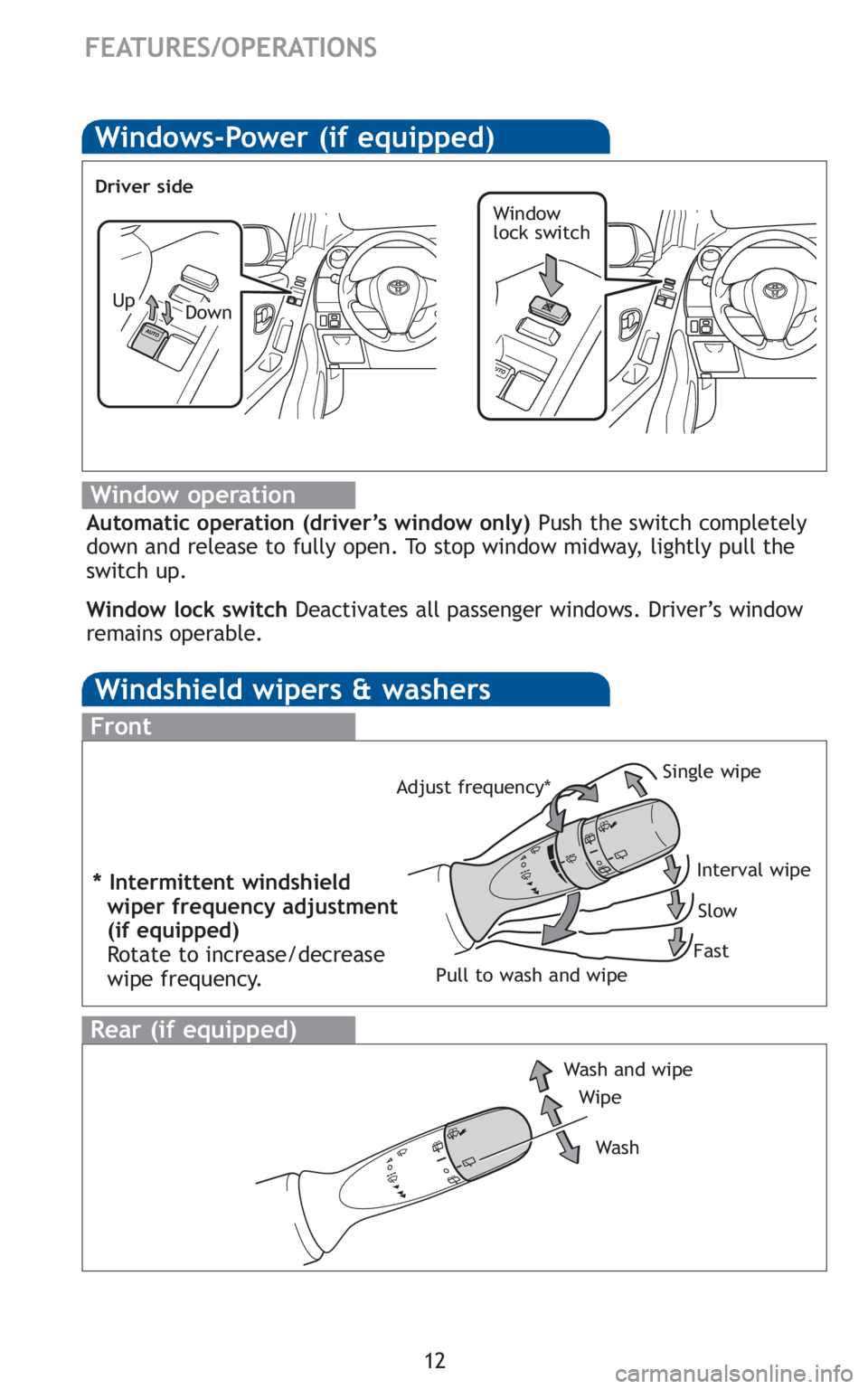 TOYOTA YARIS HATCHBACK 2010  Owners Manual 12
FEATURES/OPERATIONS
Windows-Power (if equipped)
Window operation
Automatic operation (driver’s window only)Push the switch completely
down and release to fully open. To stop window midway, lightl