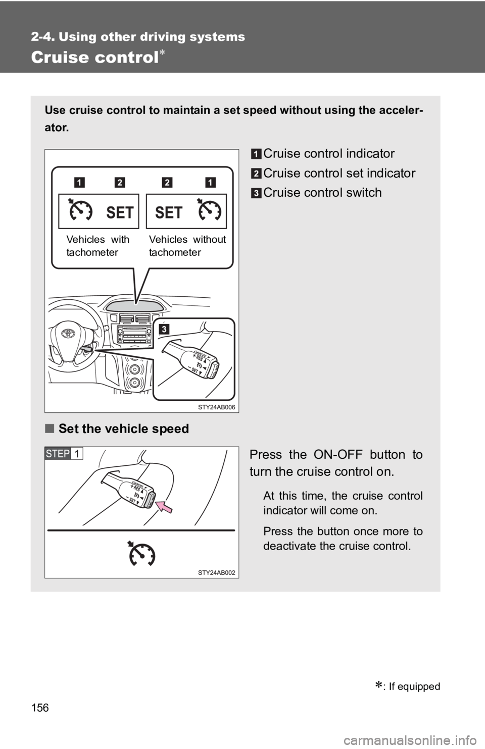 TOYOTA YARIS HATCHBACK 2010  Owners Manual 156
2-4. Using other driving systems
Cruise control∗
∗: If equipped
Use cruise control to maintain a set speed without using the acceler-
ator.
Cruise control indicator
Cruise control set indicato