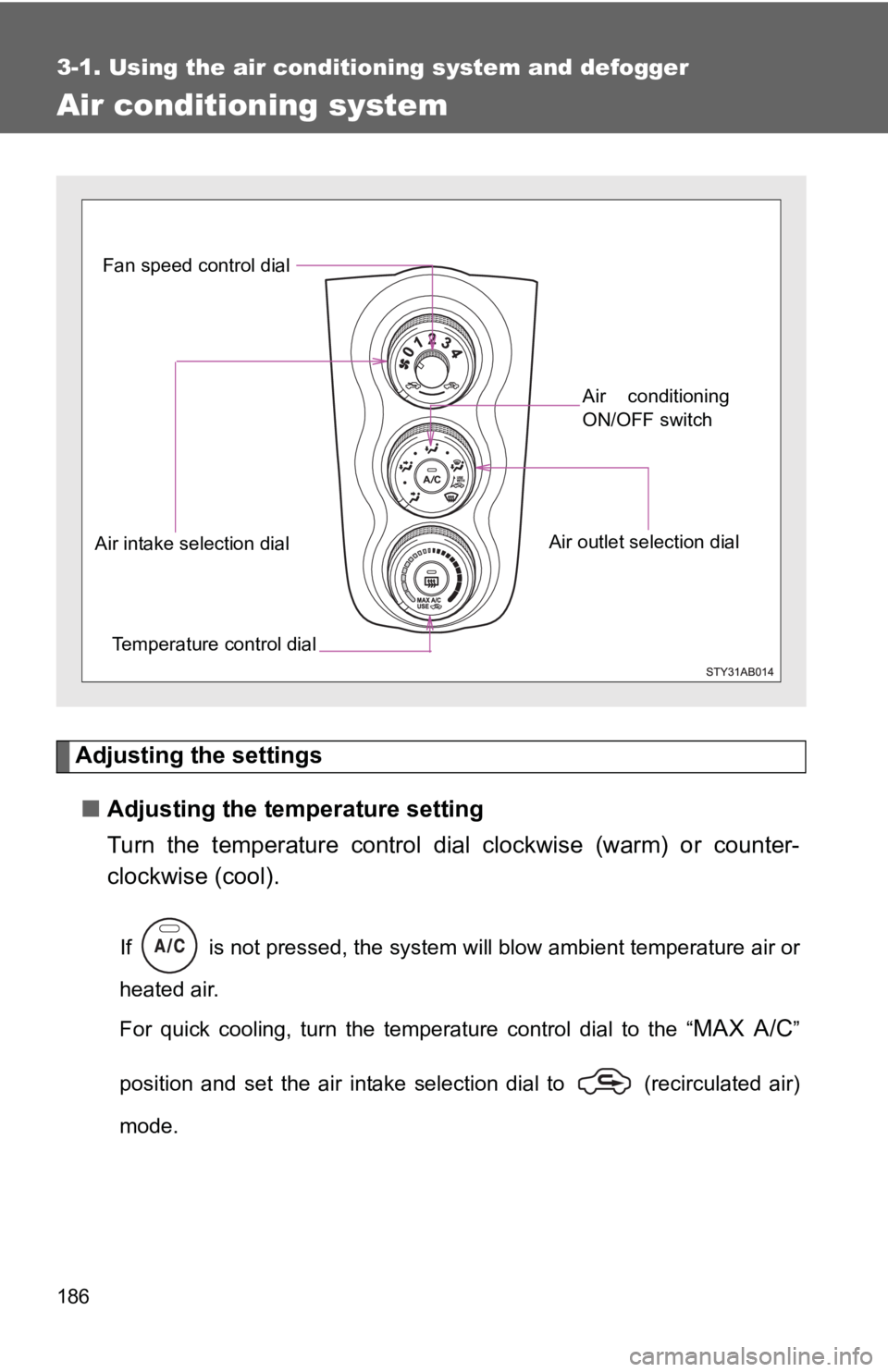 TOYOTA YARIS HATCHBACK 2010  Owners Manual 186
3-1. Using the air conditioning system and defogger
Air conditioning system
Adjusting the settings■ Adjusting the temperature setting
Turn the temperature control dial  clockwise (warm) or count