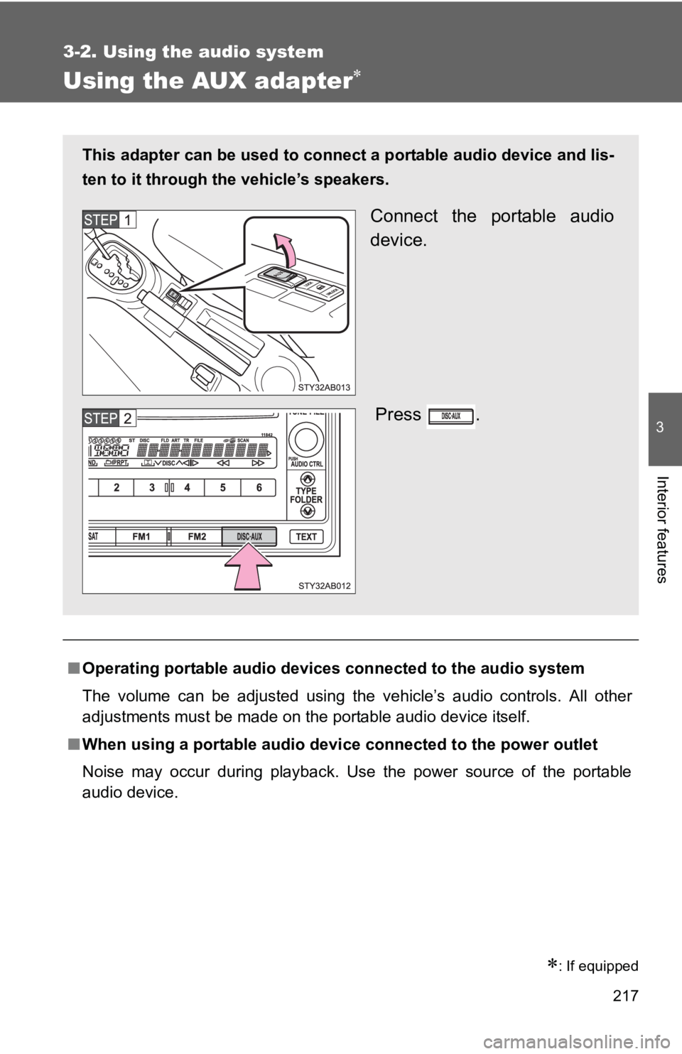 TOYOTA YARIS HATCHBACK 2010  Owners Manual 217
3-2. Using the audio system
3
Interior features
Using the AUX adapter∗
∗: If equipped
■Operating portable  audio devices connected  to the audio system
The volume can be adjusted using the v