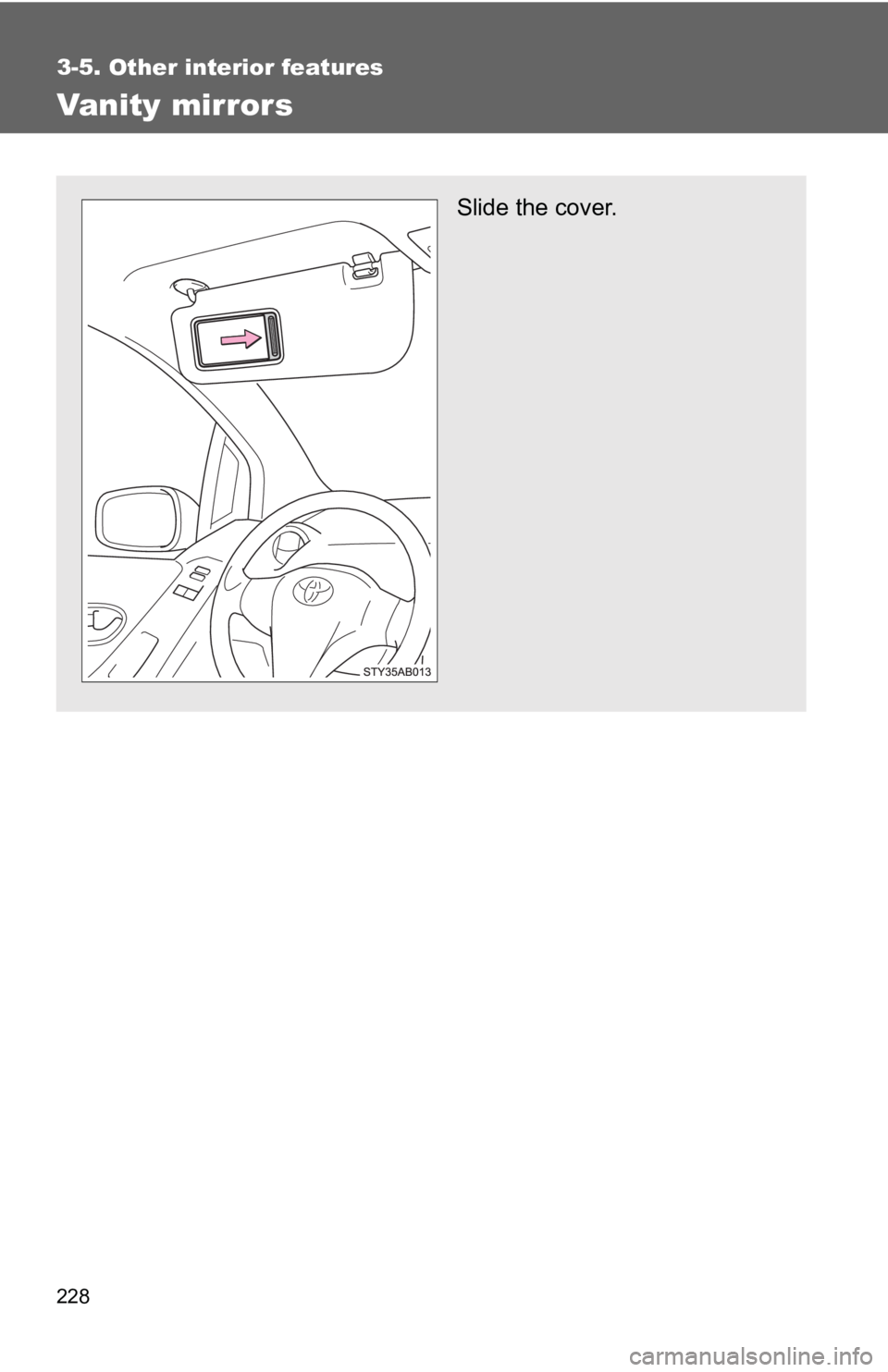 TOYOTA YARIS HATCHBACK 2010  Owners Manual 228
3-5. Other interior features
Vanity mirrors
Slide the cover. 