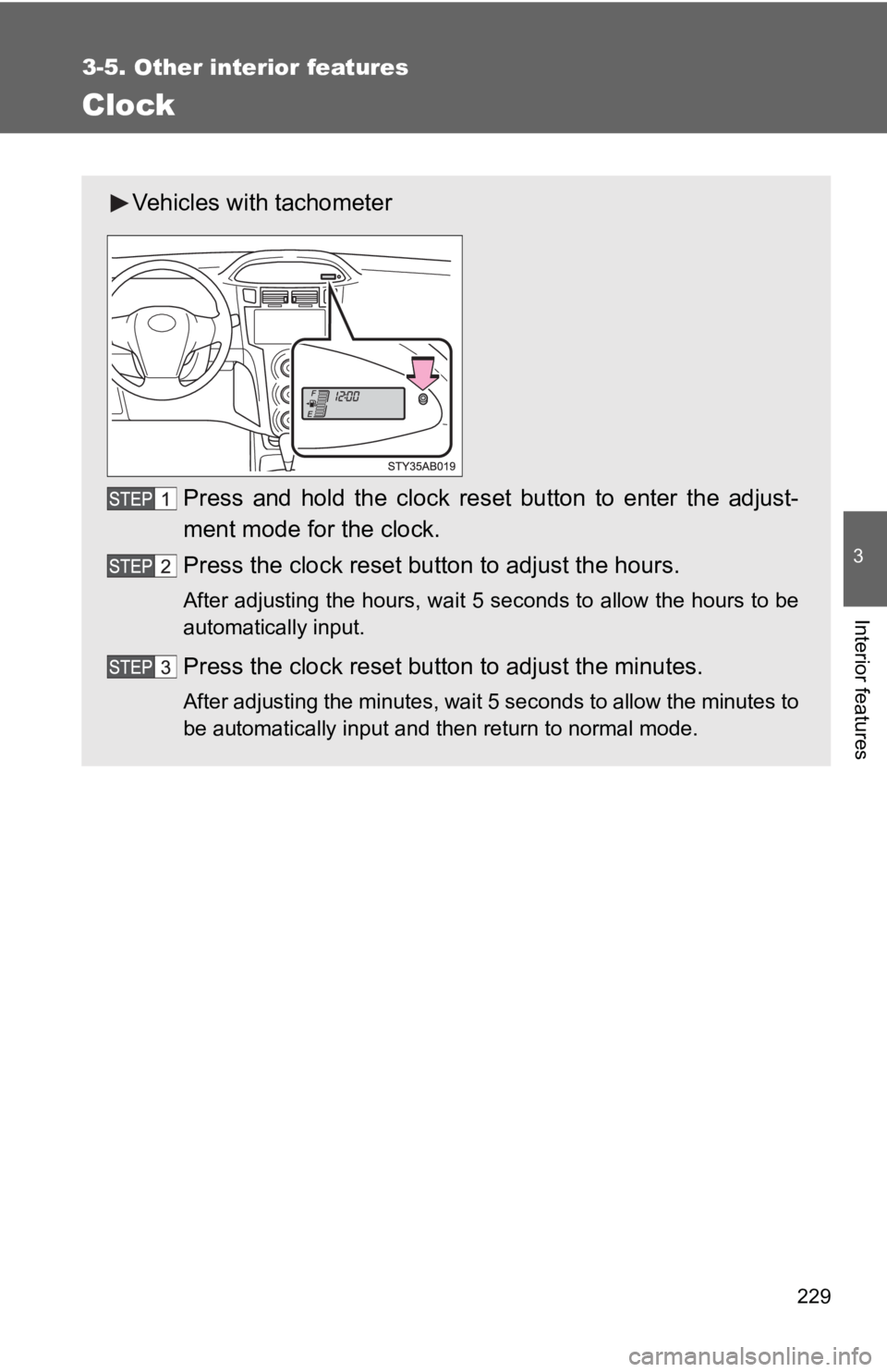 TOYOTA YARIS HATCHBACK 2010  Owners Manual 229
3-5. Other interior features
3
Interior features
Clock
Vehicles with tachometerPress and hold the clock reset button to enter the adjust-
ment mode for the clock.
Press the clock reset button to a