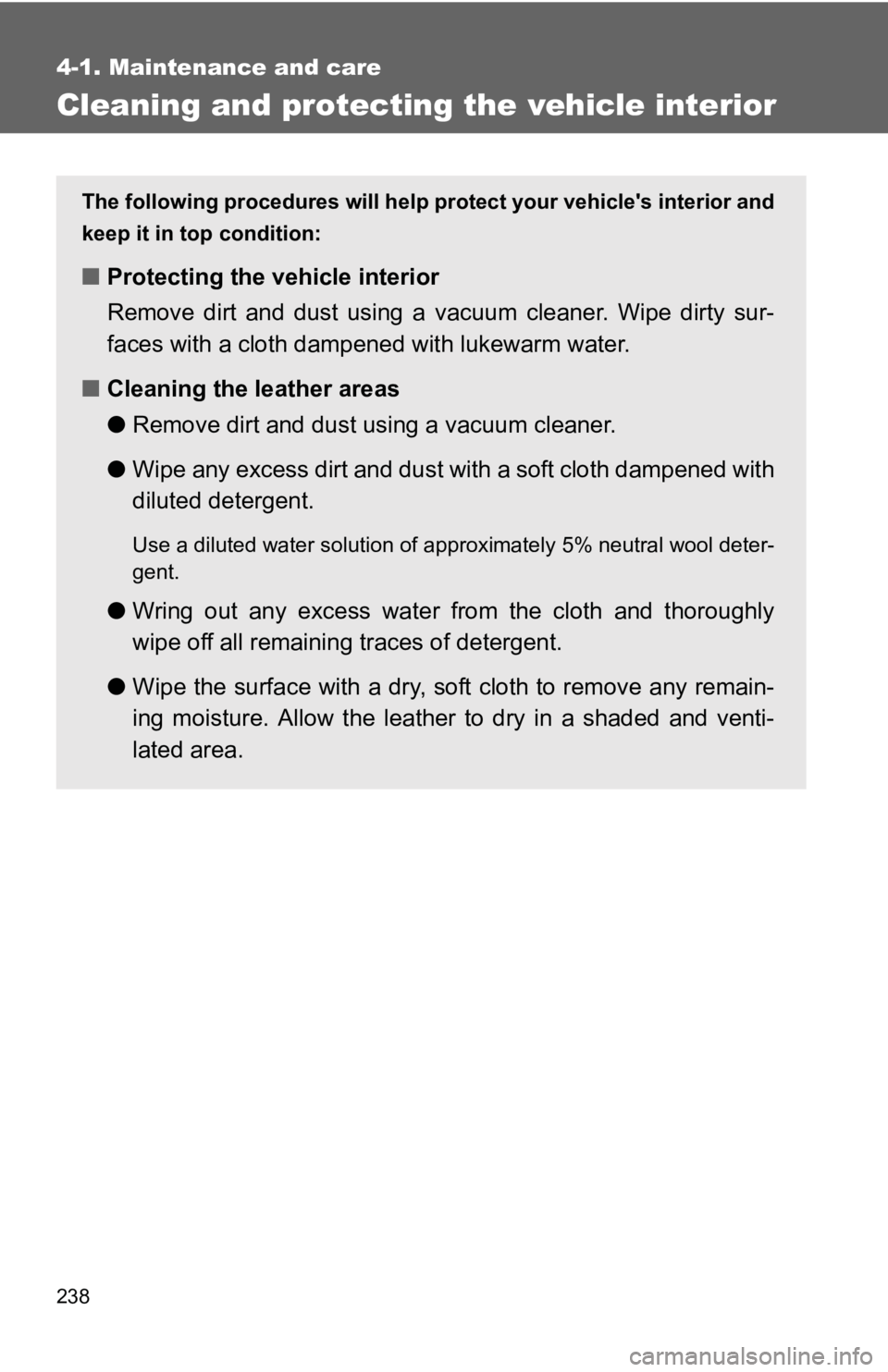 TOYOTA YARIS HATCHBACK 2010  Owners Manual 238
4-1. Maintenance and care
Cleaning and protecting the vehicle interior
The following procedures will help protect your vehicles interior and
keep it in top condition:
■ Protecting the vehicle i