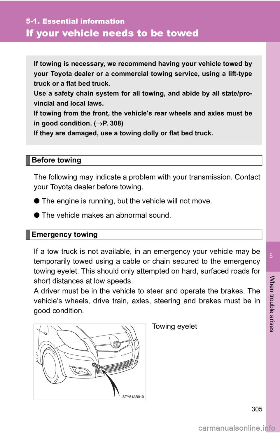 TOYOTA YARIS HATCHBACK 2010 Owners Manual 5
When trouble arises
305
5-1. Essential information
If your vehicle needs to be towed
Before towingThe following may indicate a problem with your transmission. Contact
your Toyota dealer before towin TOYOTA YARIS HATCHBACK 2010 Owners Manual 5
When trouble arises
305
5-1. Essential information
If your vehicle needs to be towed
Before towingThe following may indicate a problem with your transmission. Contact
your Toyota dealer before towin