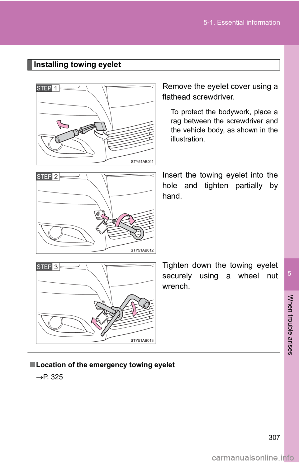 TOYOTA YARIS HATCHBACK 2010  Owners Manual 5
When trouble arises
307
5-1. Essential information
Installing towing eyelet
Remove the eyelet cover using a
flathead screwdriver. 
To protect the bodywork, place a
rag between the screwdriver and
th