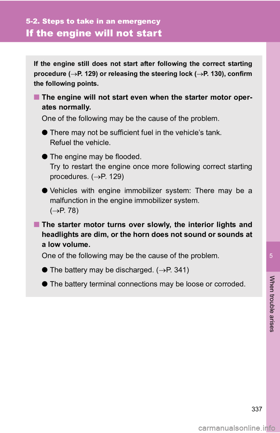 TOYOTA YARIS HATCHBACK 2010 Owners Manual 5
When trouble arises
337
5-2. Steps to take in an emergency
If the engine will not start
If the engine still does not start after following the correct starting
procedure ( →P. 129) or releasing th TOYOTA YARIS HATCHBACK 2010 Owners Manual 5
When trouble arises
337
5-2. Steps to take in an emergency
If the engine will not start
If the engine still does not start after following the correct starting
procedure ( →P. 129) or releasing th