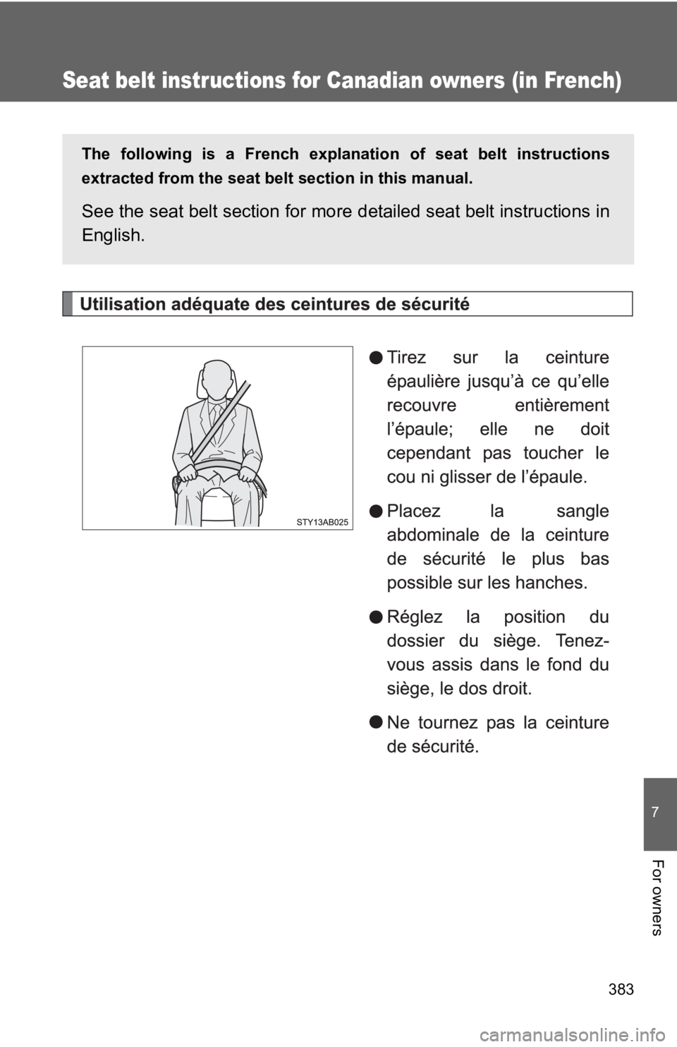TOYOTA YARIS HATCHBACK 2010  Owners Manual 383
7
For owners
Seat belt instructions for Canadian owners (in French)
The following is a French explanation of seat belt instructions
extracted from the seat belt  section in this manual.
See the se