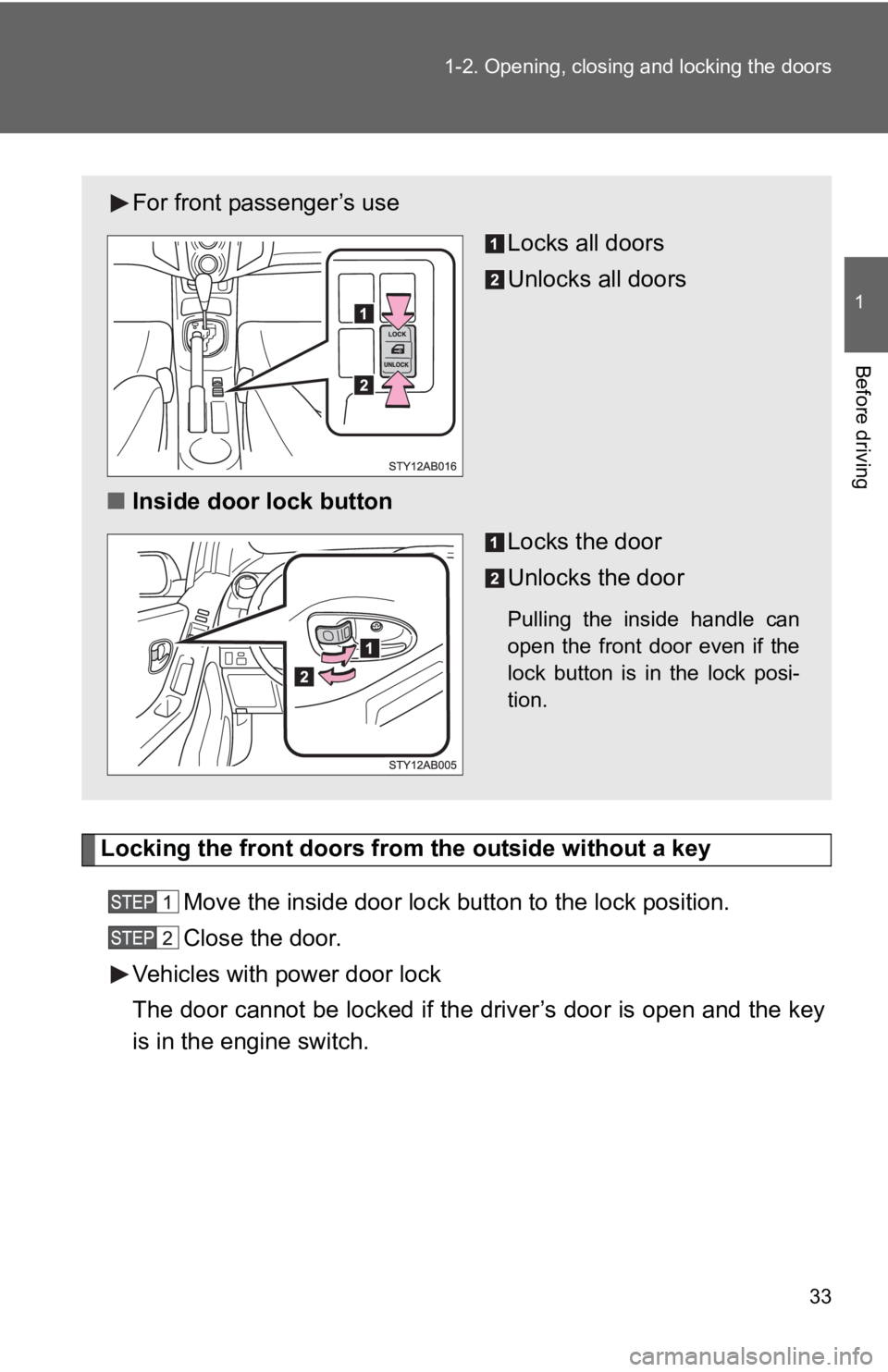 TOYOTA YARIS HATCHBACK 2010  Owners Manual 33
1-2. Opening, closing and locking the doors
1
Before driving
Locking the front doors from the outside without a key
Move the inside door lock button to the lock position.
Close the door.
Vehicles w