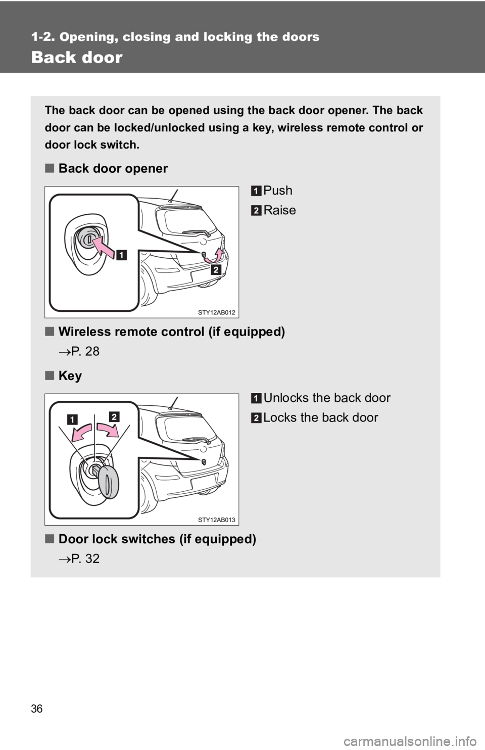 TOYOTA YARIS HATCHBACK 2010  Owners Manual 36
1-2. Opening, closing and locking the doors
Back door
The back door can be opened using the back door opener. The back
door can be locked/unlocked using a key, wireless remote control or
door lock 