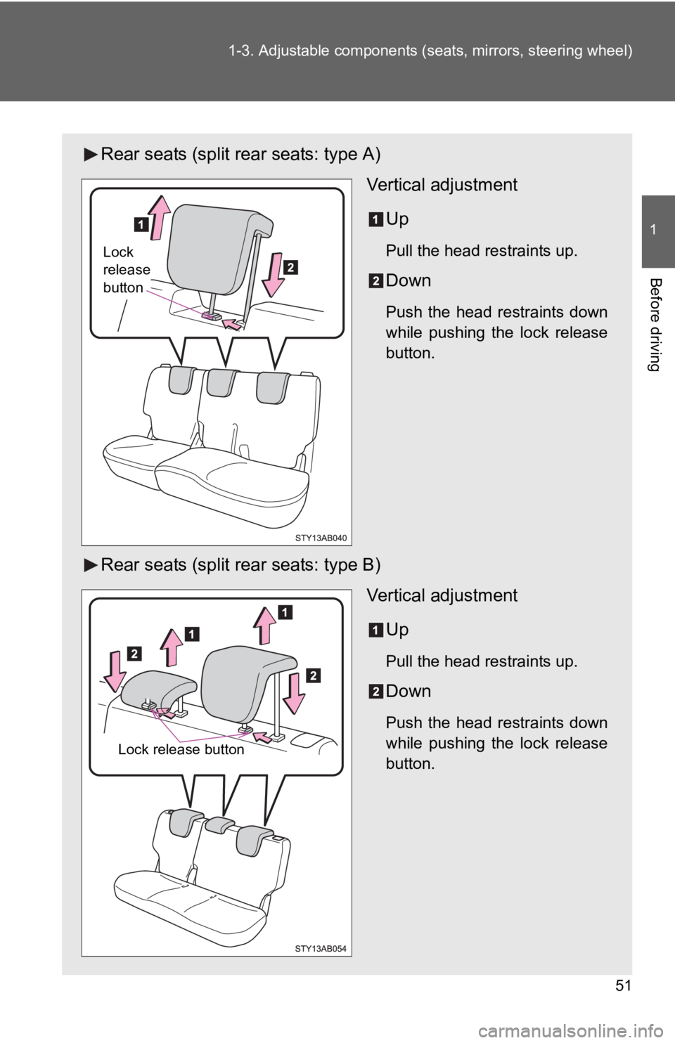 TOYOTA YARIS HATCHBACK 2010  Owners Manual 51
1-3. Adjustable components (s
eats, mirrors, steering wheel)
1
Before driving
Rear seats (split rear seats: type A)
Vertical adjustment
Up
Pull the head restraints up.
Down
Push the head restraints