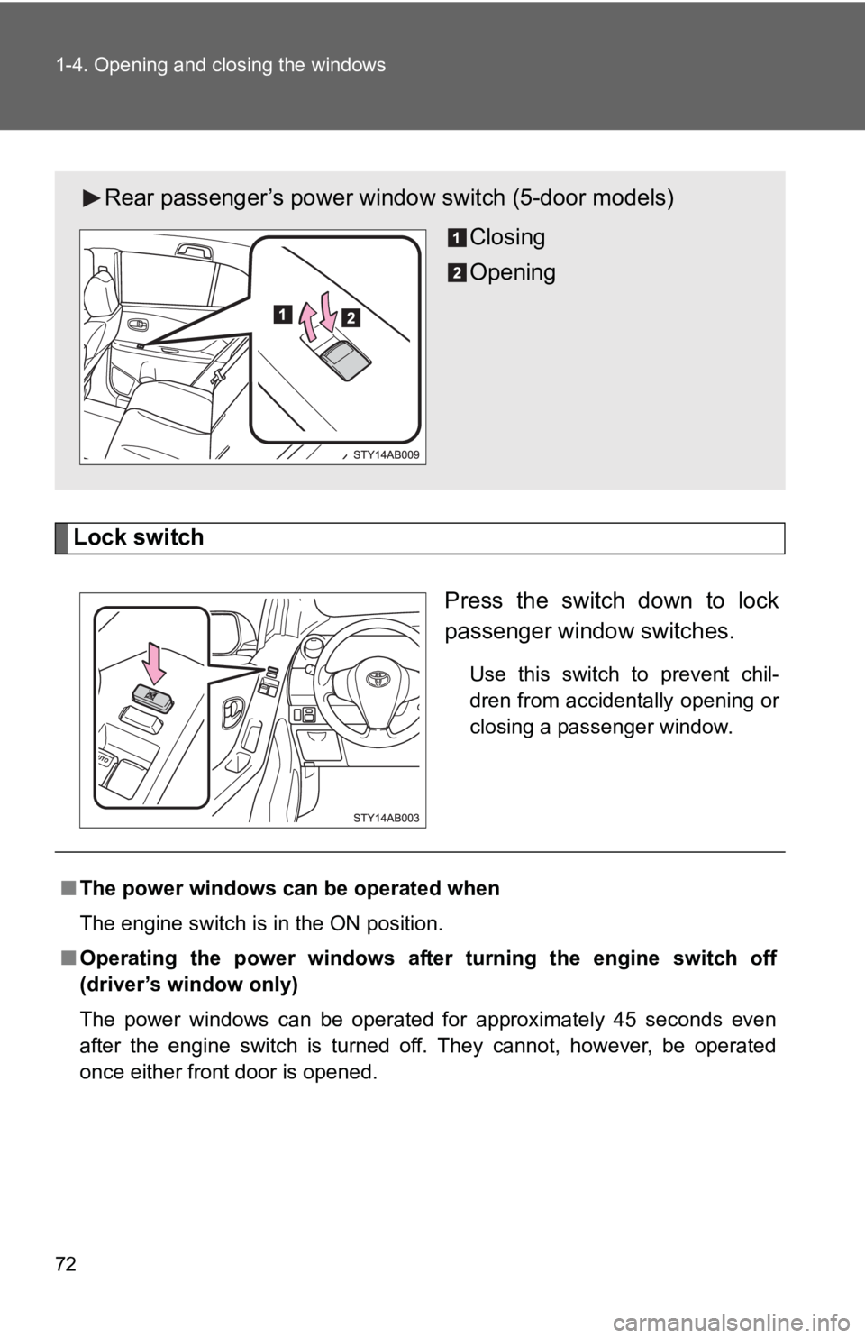 TOYOTA YARIS HATCHBACK 2010  Owners Manual 72 1-4. Opening and closing the windows
Lock switchPress the switch down to lock
passenger window switches.
Use this switch to prevent chil-
dren from accidentally opening or
closing a passenger windo