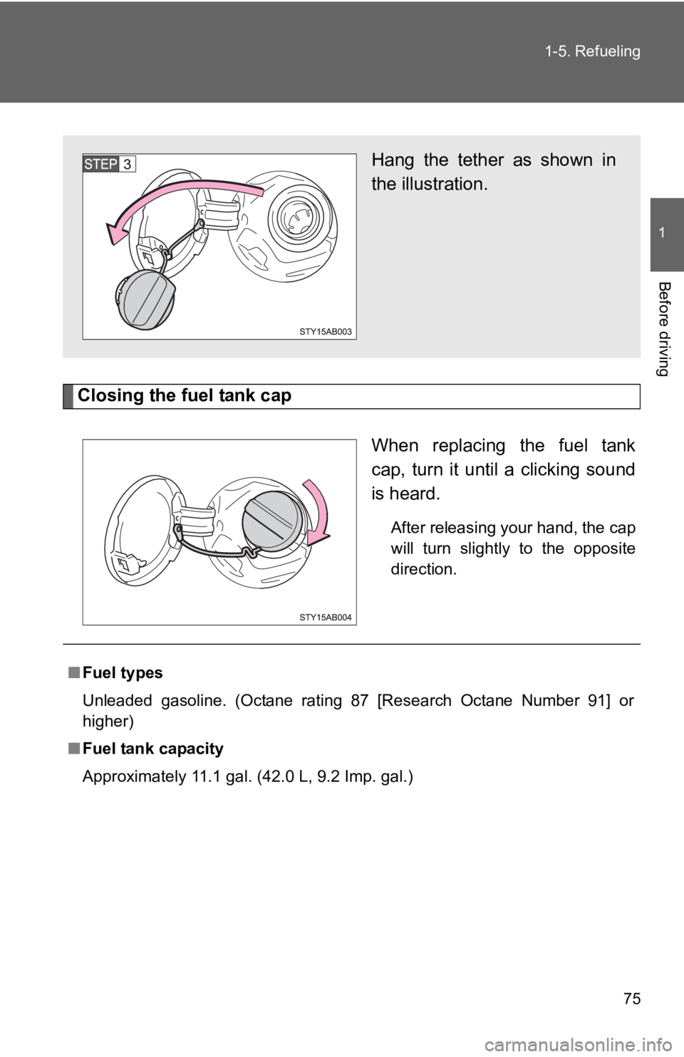 TOYOTA YARIS HATCHBACK 2010  Owners Manual 75
1-5. Refueling
1
Before driving
Closing the fuel tank cap
When replacing the fuel tank
cap, turn it until a clicking sound
is heard.
After releasing your hand, the cap
will turn slightly to the opp