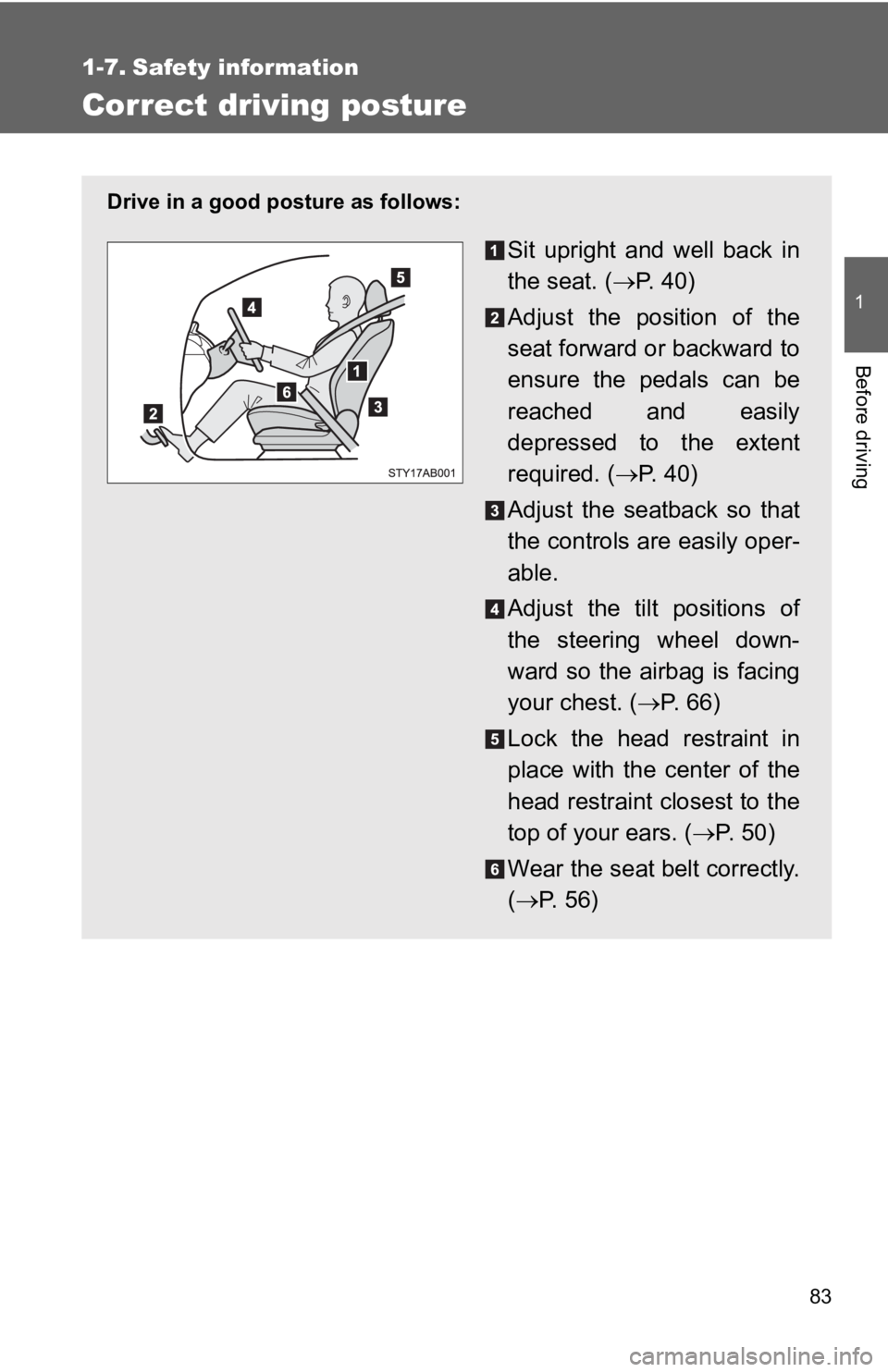 TOYOTA YARIS HATCHBACK 2010  Owners Manual 83
1
Before driving
1-7. Safety information
Correct driving posture
Drive in a good posture as follows:
Sit upright and well back in
the seat. (→P.  4 0 )
Adjust the position of the
seat forward or 