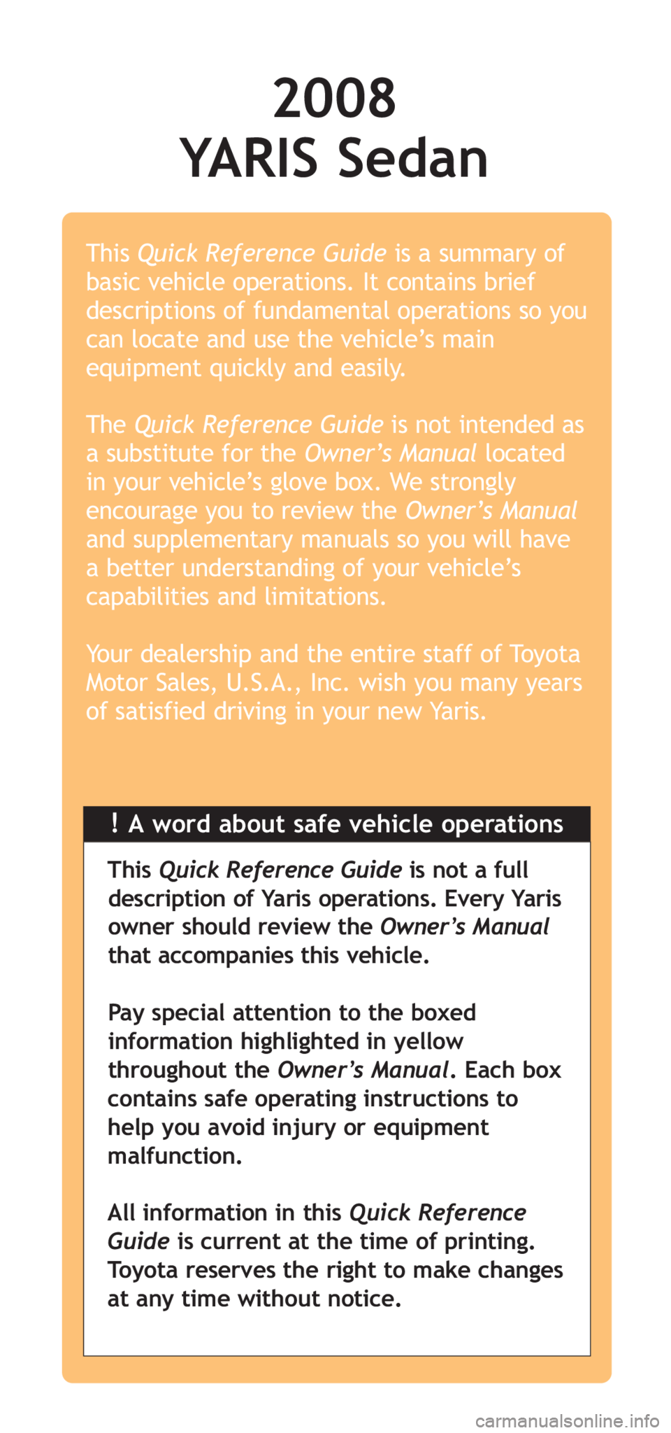 TOYOTA YARIS SEDAN 2008 Owners Manual 2008
YARIS Sedan
!A word about safe vehicle operations
This
Quick Reference Guide is a summary of
basic vehicle operations. It contains brief
descriptions of fundamental operations so you
can locate TOYOTA YARIS SEDAN 2008 Owners Manual 2008
YARIS Sedan
!A word about safe vehicle operations
This
Quick Reference Guide is a summary of
basic vehicle operations. It contains brief
descriptions of fundamental operations so you
can locate