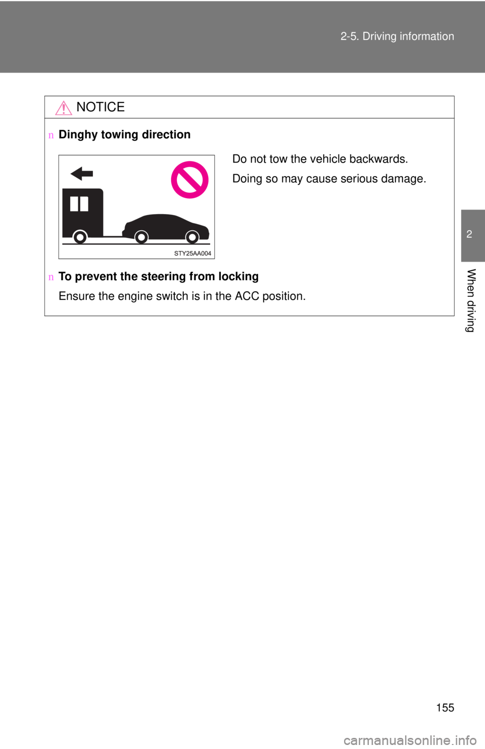 TOYOTA YARIS SEDAN 2008  Owners Manual 155
2-5. Driving information
2
When driving
NOTICE
n
Dinghy towing direction
n To prevent the steering from locking
Ensure the engine switch is in the ACC position.
Do not tow the vehicle backwards.
D