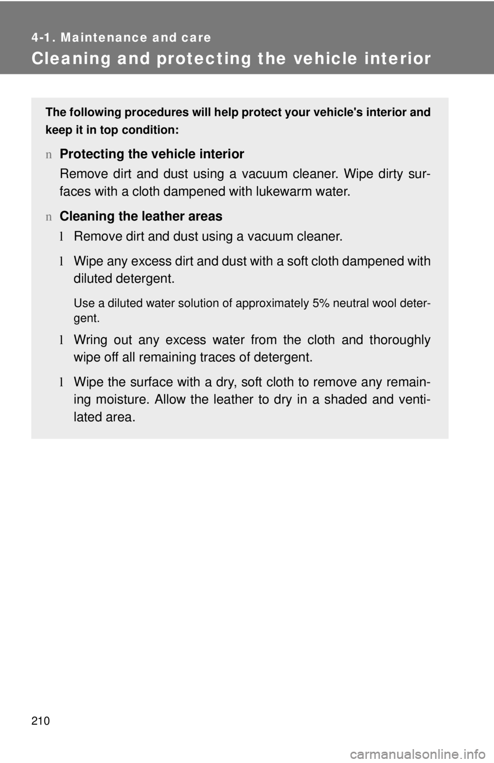 TOYOTA YARIS SEDAN 2008  Owners Manual 210
4-1. Maintenance and care
Cleaning and protecting the vehicle interior
The following procedures will help protect your vehicles interior and
keep it in top condition:
n Protecting the vehicle int