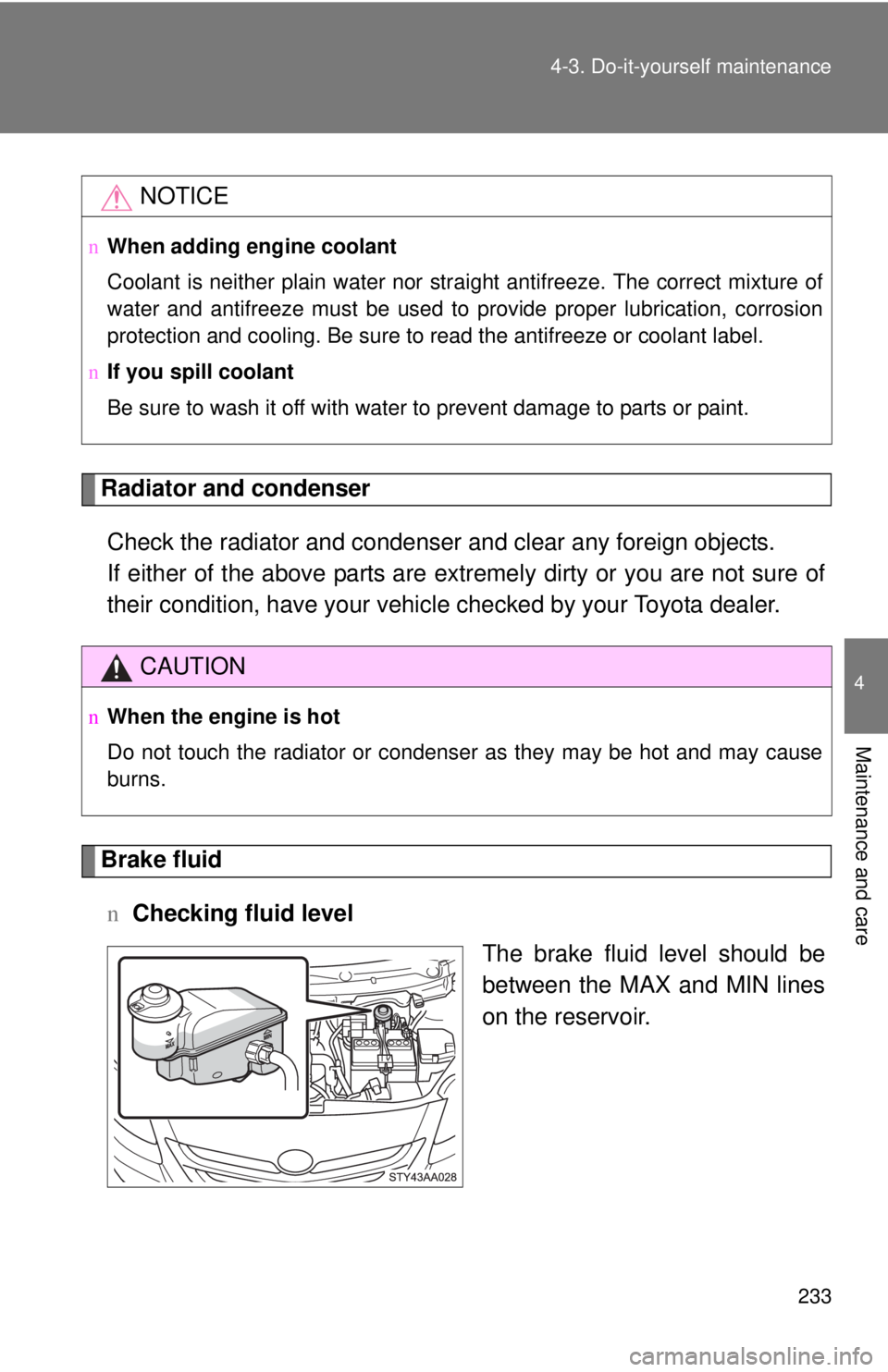 TOYOTA YARIS SEDAN 2008  Owners Manual 233
4-3. Do-it-yourself maintenance
4
Maintenance and care
Radiator and condenser
Check the radiator and condenser and clear any foreign objects. 
If either of the above parts are extremely dirty or y