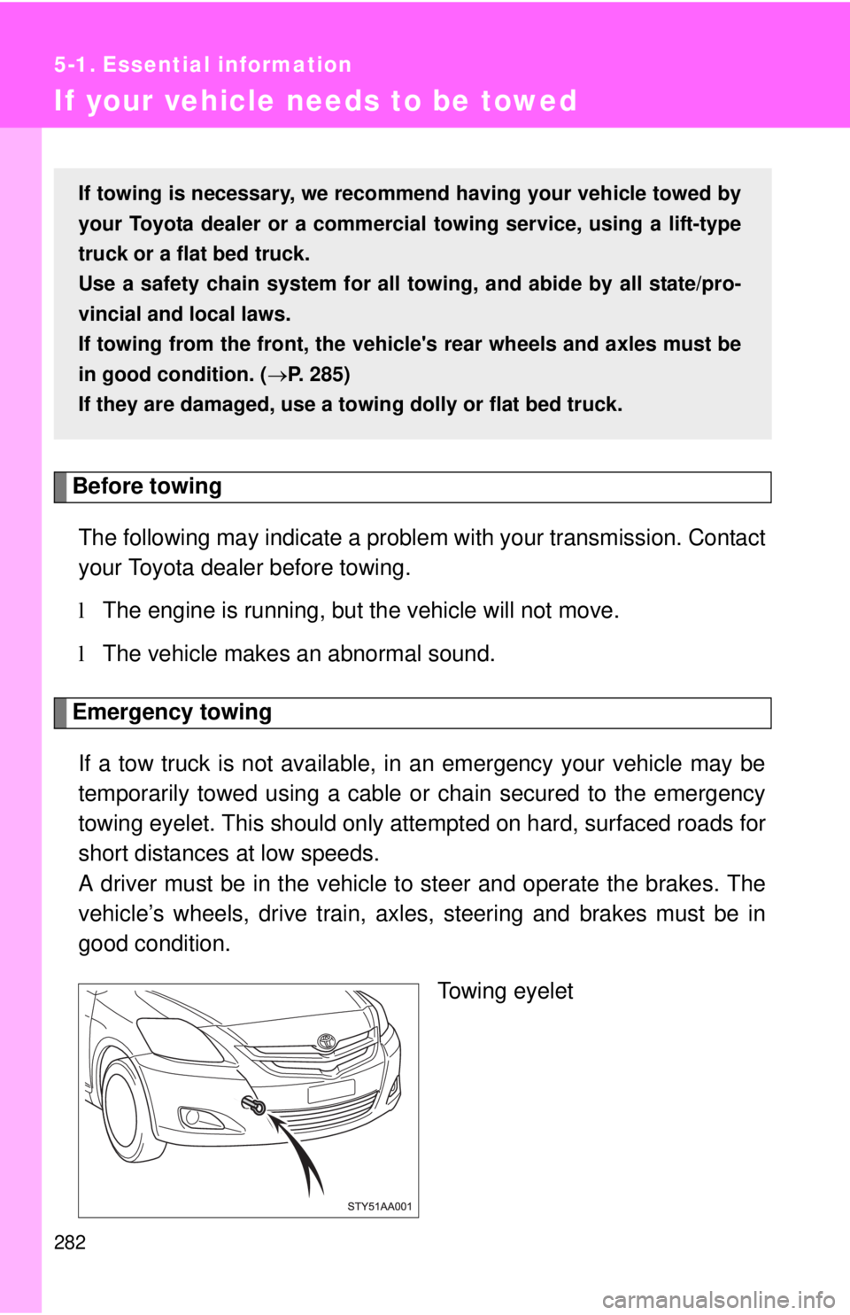 TOYOTA YARIS SEDAN 2008 Owners Manual 282
5-1. Essential information
If your vehicle needs to be towed
Before towingThe following may indicate a problem with your transmission. Contact
your Toyota dealer before towing.
l The engine is run TOYOTA YARIS SEDAN 2008 Owners Manual 282
5-1. Essential information
If your vehicle needs to be towed
Before towingThe following may indicate a problem with your transmission. Contact
your Toyota dealer before towing.
l The engine is run
