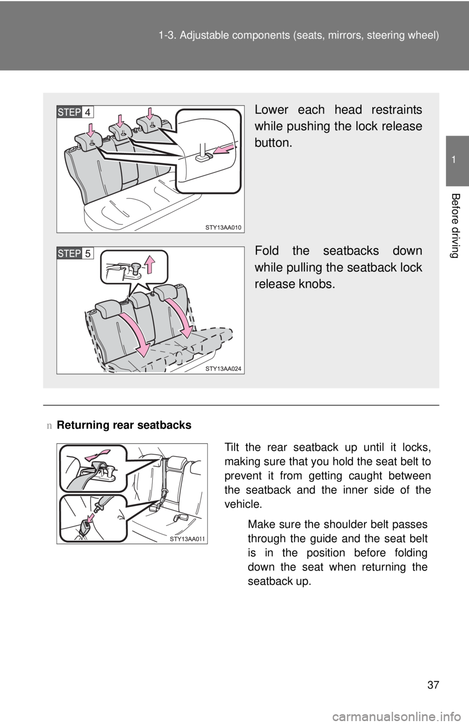 TOYOTA YARIS SEDAN 2008  Owners Manual 37
1-3. Adjustable components (s
eats, mirrors, steering wheel)
1
Before driving
nReturning rear seatbacks
Lower each head restraints
while pushing the lock release
button.
Fold the seatbacks down
whi