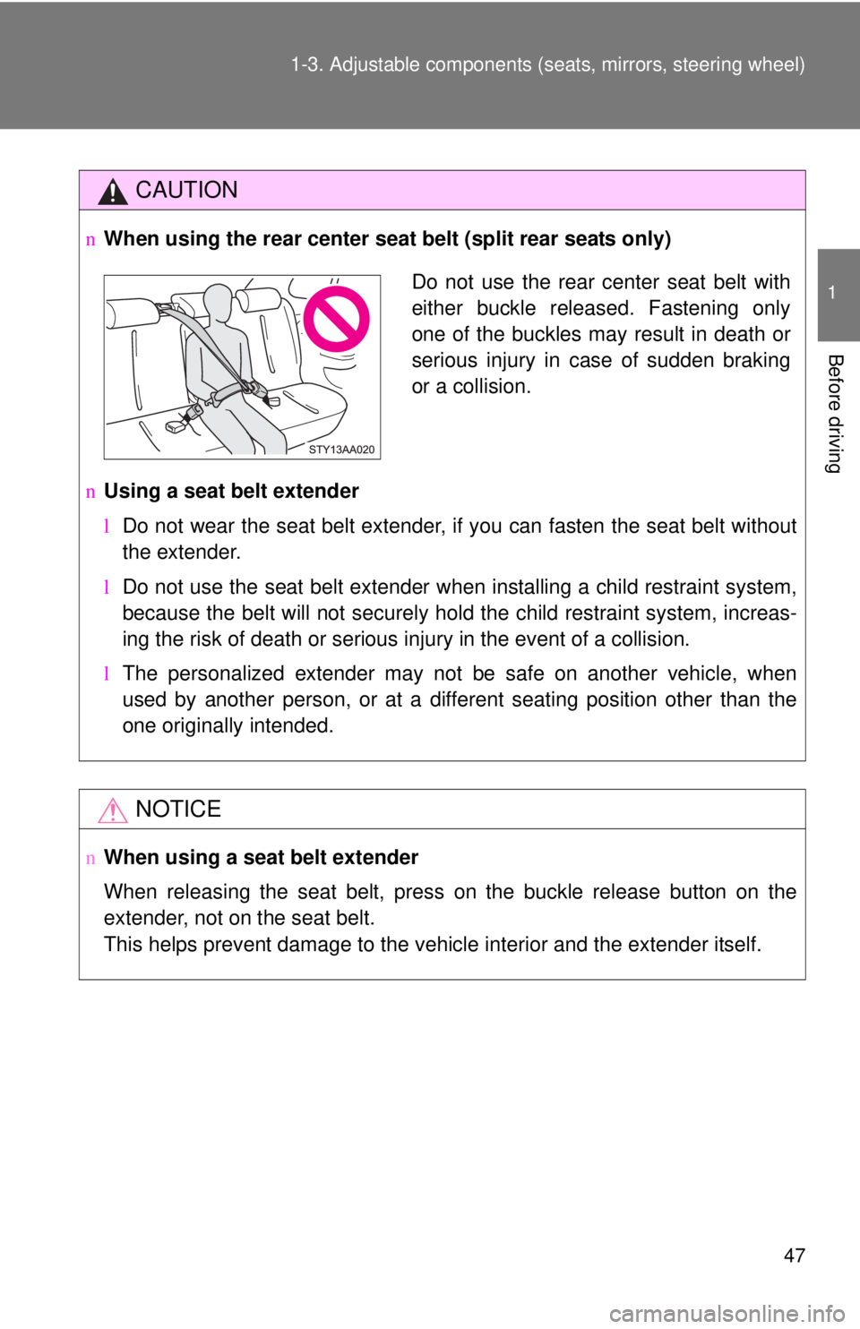 TOYOTA YARIS SEDAN 2008 Owners Manual 47
1-3. Adjustable components (s
eats, mirrors, steering wheel)
1
Before driving
CAUTION
nWhen using the rear center seat belt (split rear seats only)
n Using a seat belt extender
lDo not wear the se TOYOTA YARIS SEDAN 2008 Owners Manual 47
1-3. Adjustable components (s
eats, mirrors, steering wheel)
1
Before driving
CAUTION
nWhen using the rear center seat belt (split rear seats only)
n Using a seat belt extender
lDo not wear the se