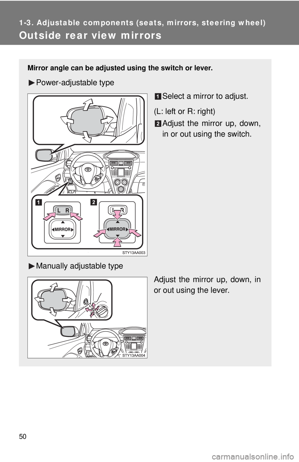 TOYOTA YARIS SEDAN 2008  Owners Manual 50
1-3. Adjustable components (seats, mirrors, steering wheel)
Outside rear view mirrors
Mirror angle can be adjusted using the switch or lever.
Power-adjustable type
Select a mirror to adjust.
(L: le