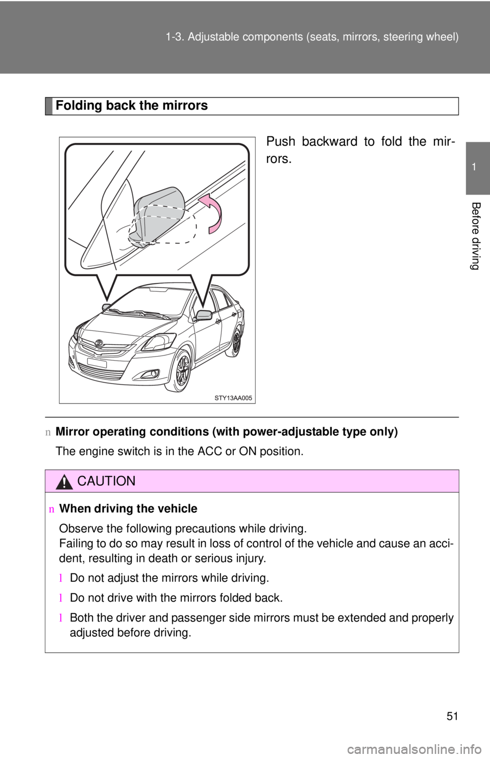 TOYOTA YARIS SEDAN 2008  Owners Manual 51
1-3. Adjustable components (s
eats, mirrors, steering wheel)
1
Before driving
Folding back the mirrors
Push backward to fold the mir-
rors.
nMirror operating conditions (wit h power-adjustable type