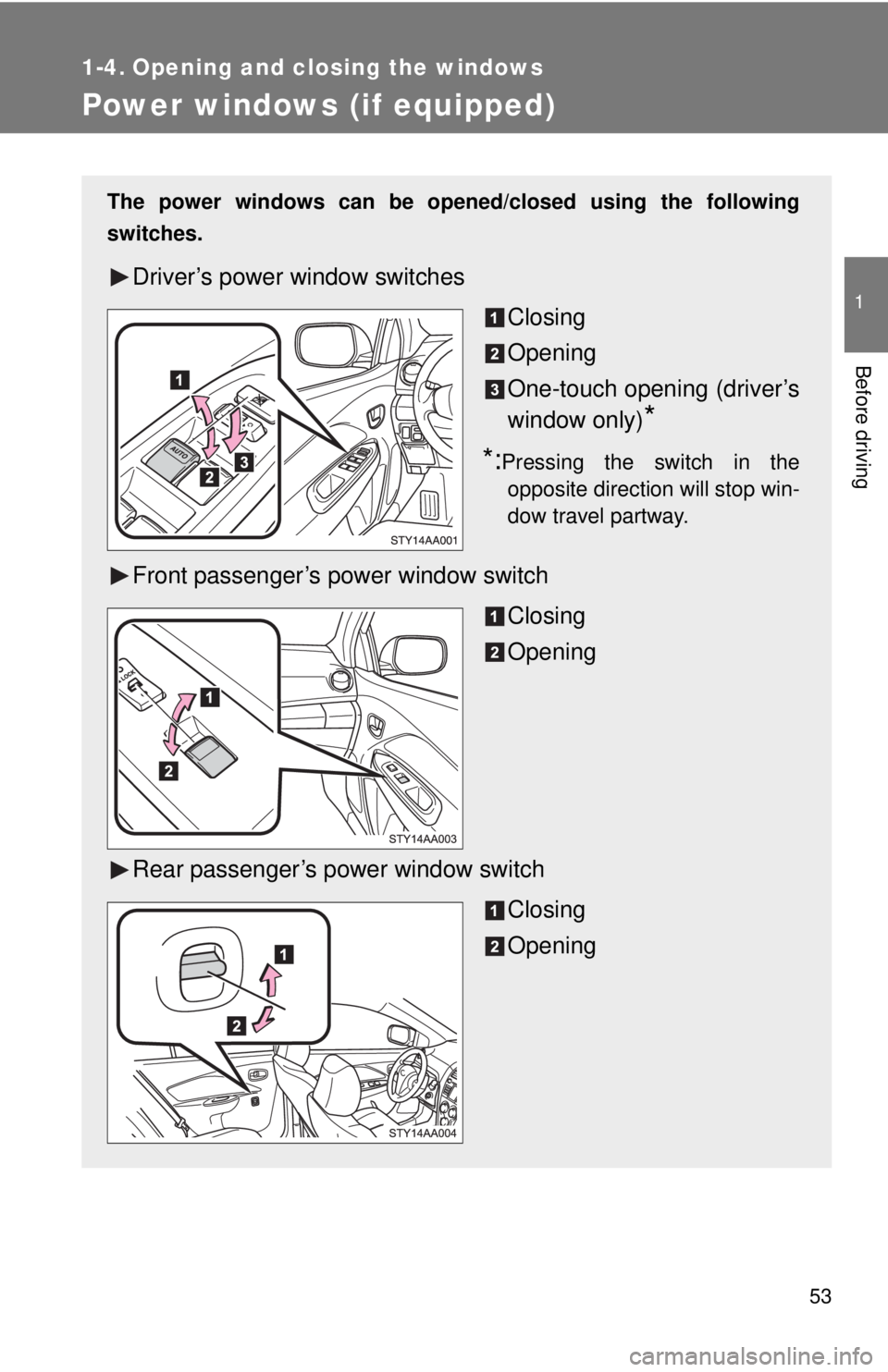 TOYOTA YARIS SEDAN 2008  Owners Manual 53
1
Before driving
1-4. Opening and closing the windows
Power windows (if equipped)
The power windows can be opened/closed using the following
switches.
Driver’s power window switches
Closing
Openi