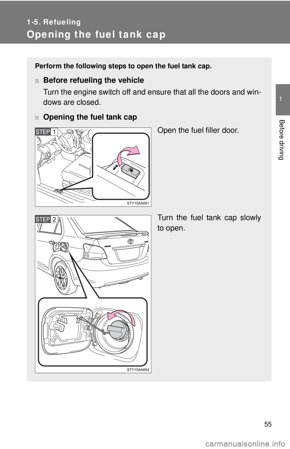 TOYOTA YARIS SEDAN 2008  Owners Manual 55
1
Before driving
1-5. Refueling
Opening the fuel tank cap
Perform the following steps to open the fuel tank cap.
nBefore refueling the vehicle
Turn the engine switch off and ensure that all the doo
